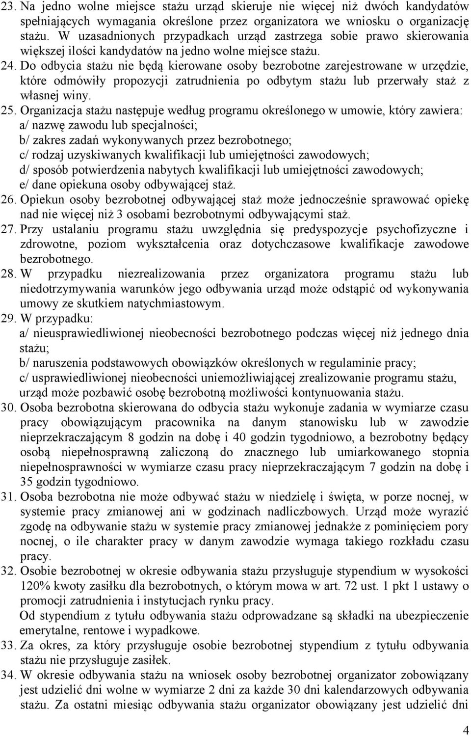 Do odbycia stażu nie będą kierowane osoby bezrobotne zarejestrowane w urzędzie, które odmówiły propozycji zatrudnienia po odbytym stażu lub przerwały staż z własnej winy. 25.