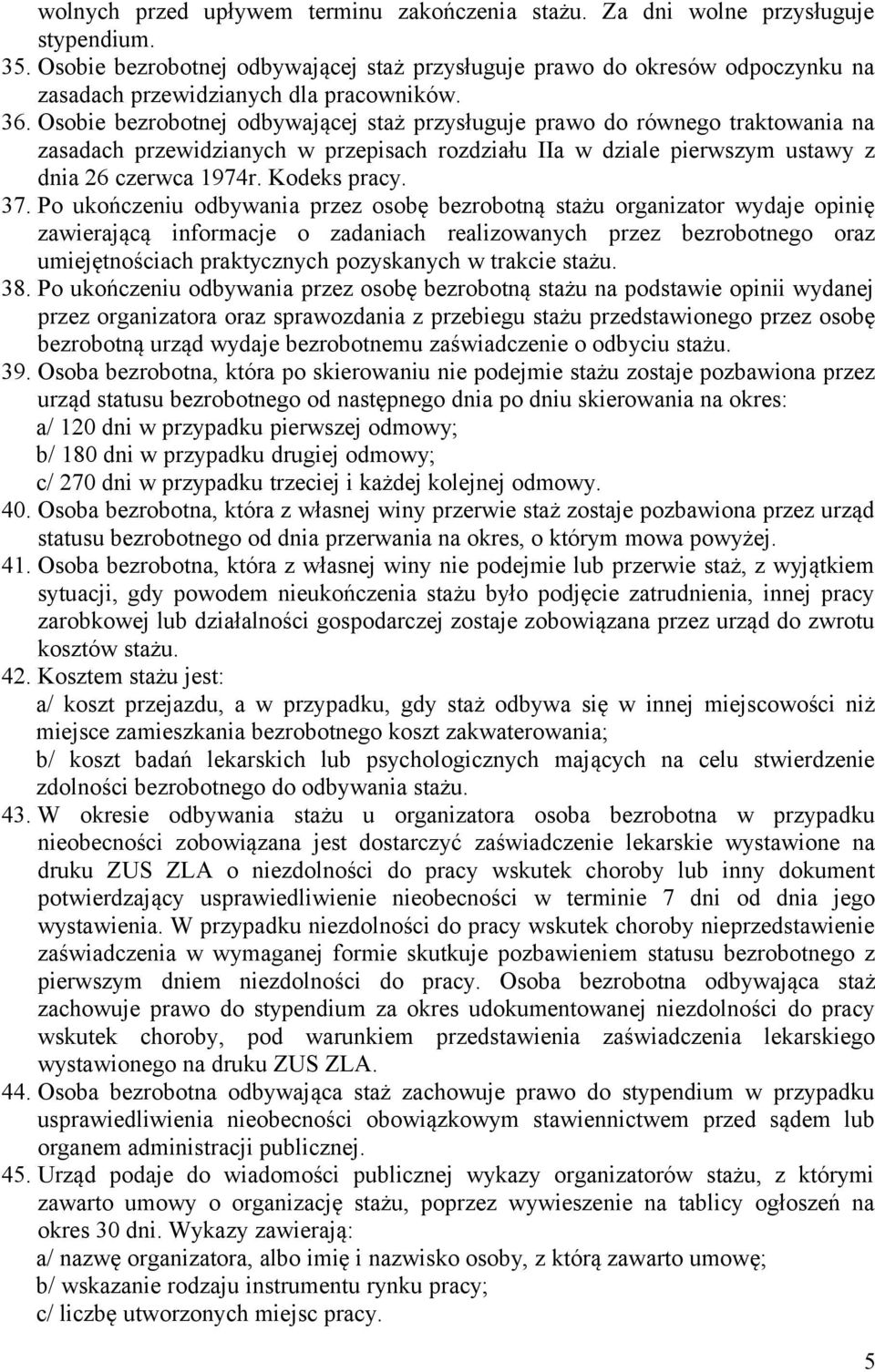 Osobie bezrobotnej odbywającej staż przysługuje prawo do równego traktowania na zasadach przewidzianych w przepisach rozdziału IIa w dziale pierwszym ustawy z dnia 26 czerwca 1974r. Kodeks pracy. 37.