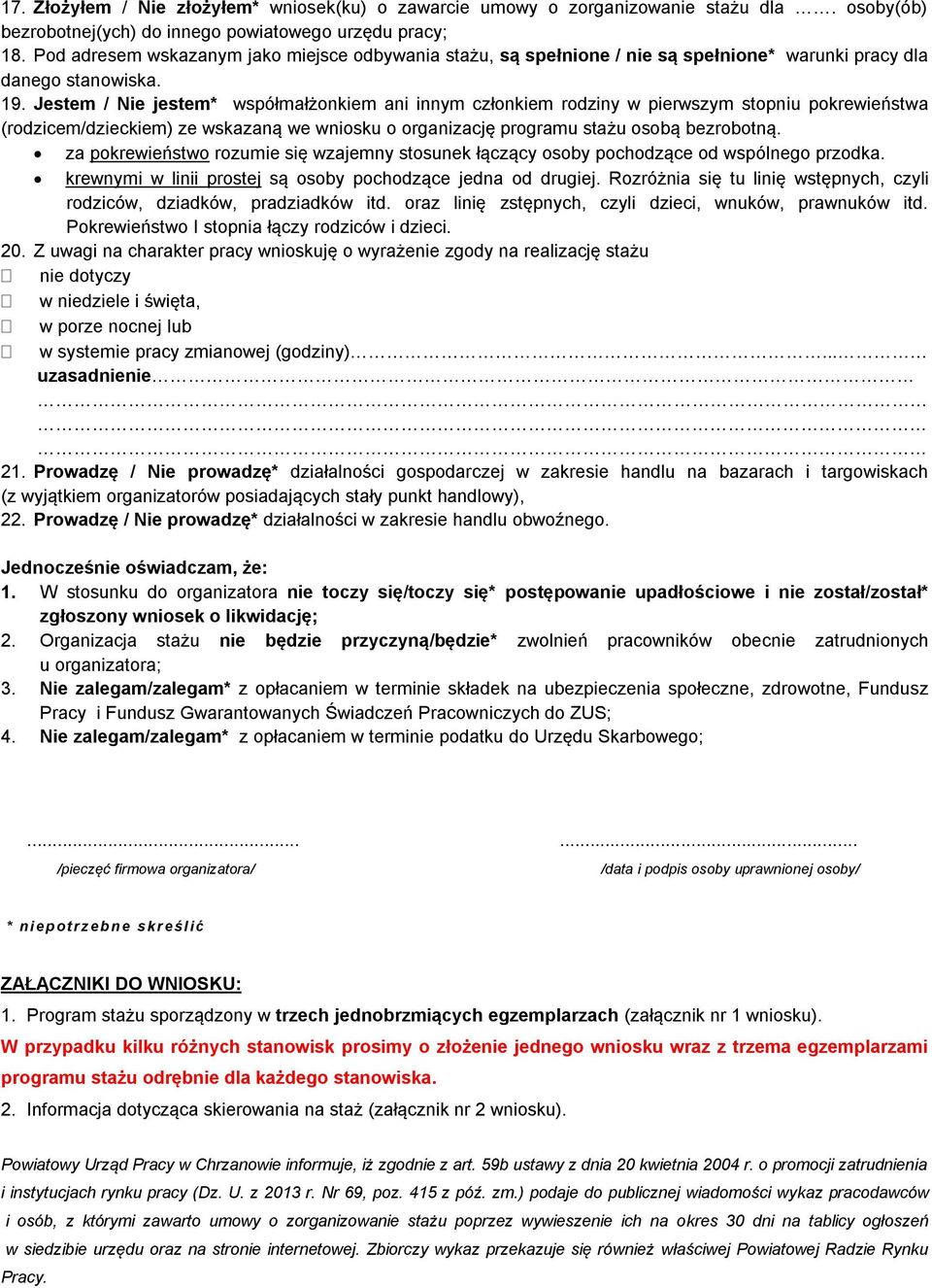 Jestem / Nie jestem* współmałżonkiem ani innym członkiem rodziny w pierwszym stopniu pokrewieństwa (rodzicem/dzieckiem) ze wskazaną we wniosku o organizację programu stażu osobą bezrobotną.