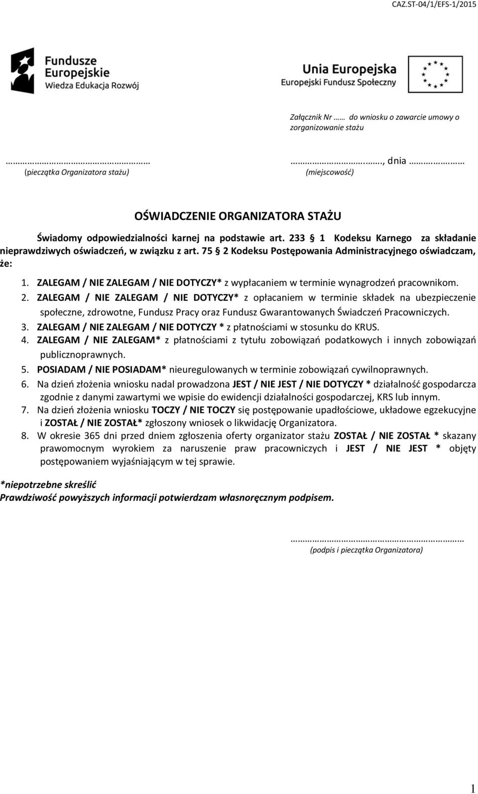 75 2 Kodeksu Postępowania Administracyjnego oświadczam, że: 1. ZALEGAM / NIE ZALEGAM / NIE DOTYCZY* z wypłacaniem w terminie wynagrodzeń pracownikom. 2. ZALEGAM / NIE ZALEGAM / NIE DOTYCZY* z opłacaniem w terminie składek na ubezpieczenie społeczne, zdrowotne, Fundusz Pracy oraz Fundusz Gwarantowanych Świadczeń Pracowniczych.