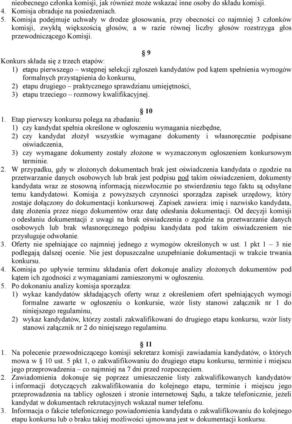 9 Konkurs składa się z trzech etapów: 1) etapu pierwszego wstępnej selekcji zgłoszeń kandydatów pod kątem spełnienia wymogów formalnych przystąpienia do konkursu, 2) etapu drugiego praktycznego