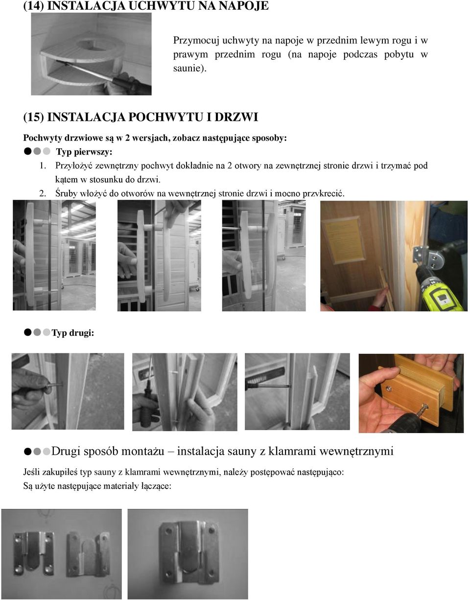 Przyłożyć zewnętrzny pochwyt dokładnie na 2 otwory na zewnętrznej stronie drzwi i trzymać pod kątem w stosunku do drzwi. 2. Śruby włożyć do otworów na wewnętrznej stronie drzwi i mocno przykręcić.