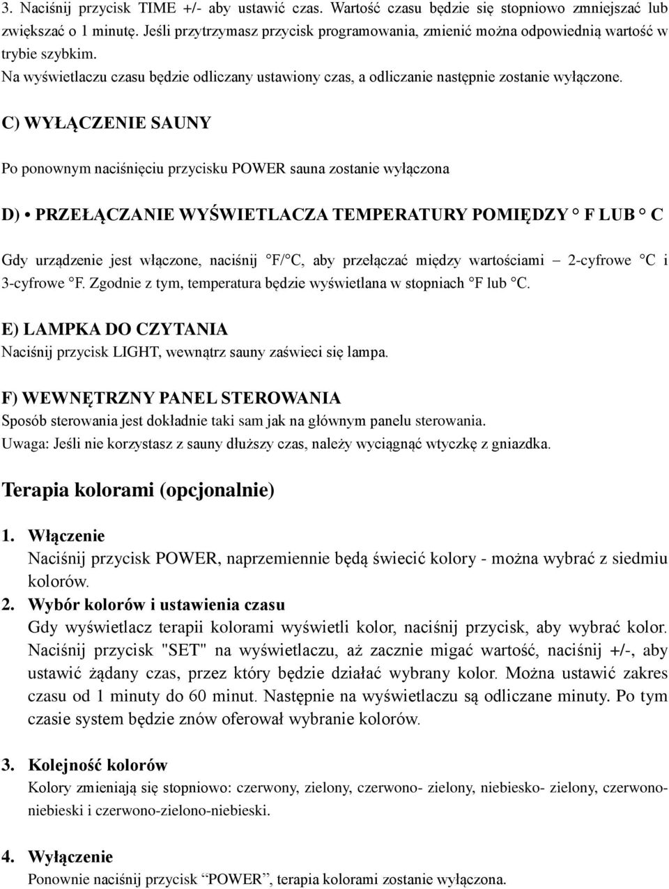 C) WYŁĄCZENIE SAUNY Po ponownym naciśnięciu przycisku POWER sauna zostanie wyłączona D) PRZEŁĄCZANIE WYŚWIETLACZA TEMPERATURY POMIĘDZY F LUB C Gdy urządzenie jest włączone, naciśnij F/ C, aby