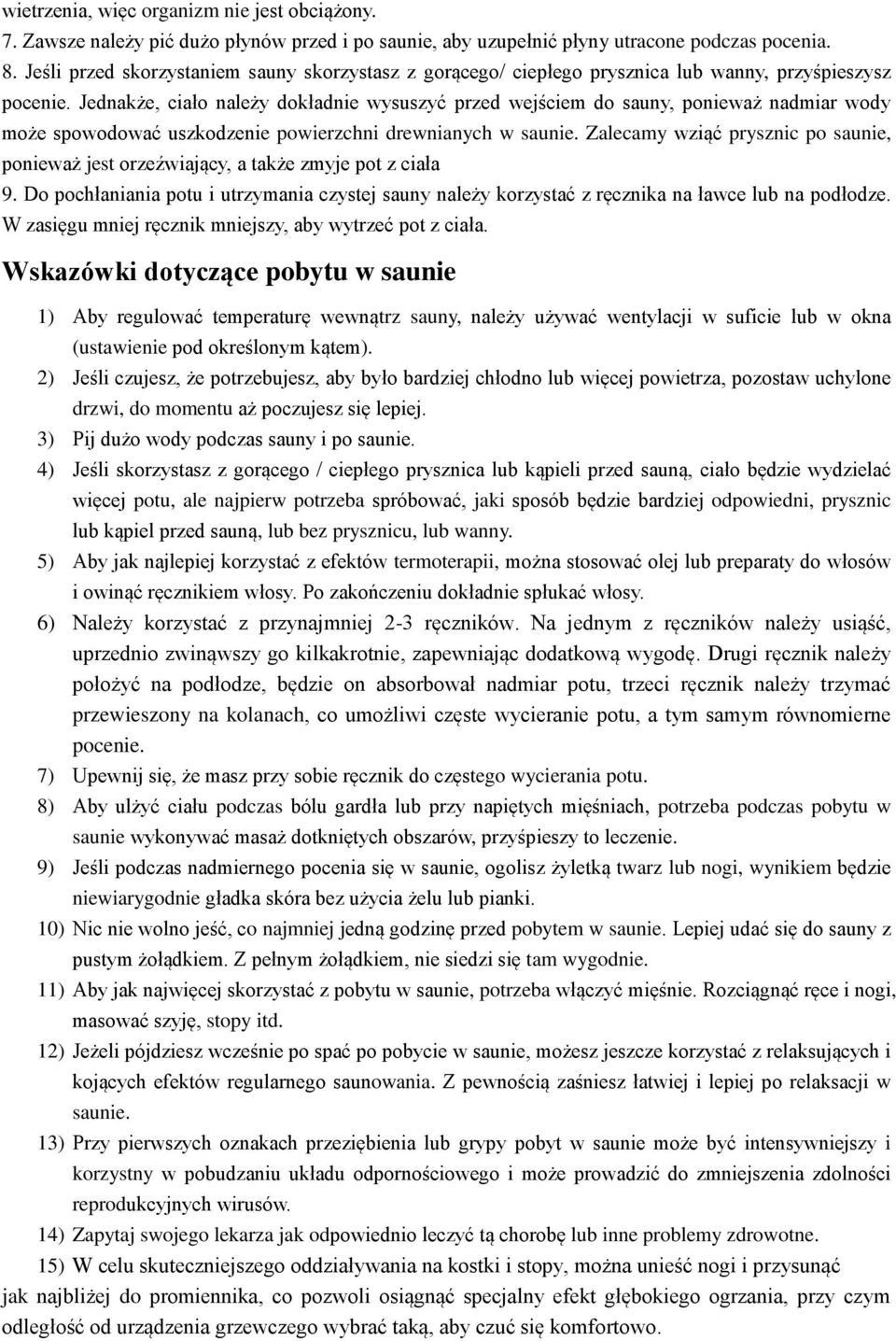 Jednakże, ciało należy dokładnie wysuszyć przed wejściem do sauny, ponieważ nadmiar wody może spowodować uszkodzenie powierzchni drewnianych w saunie.
