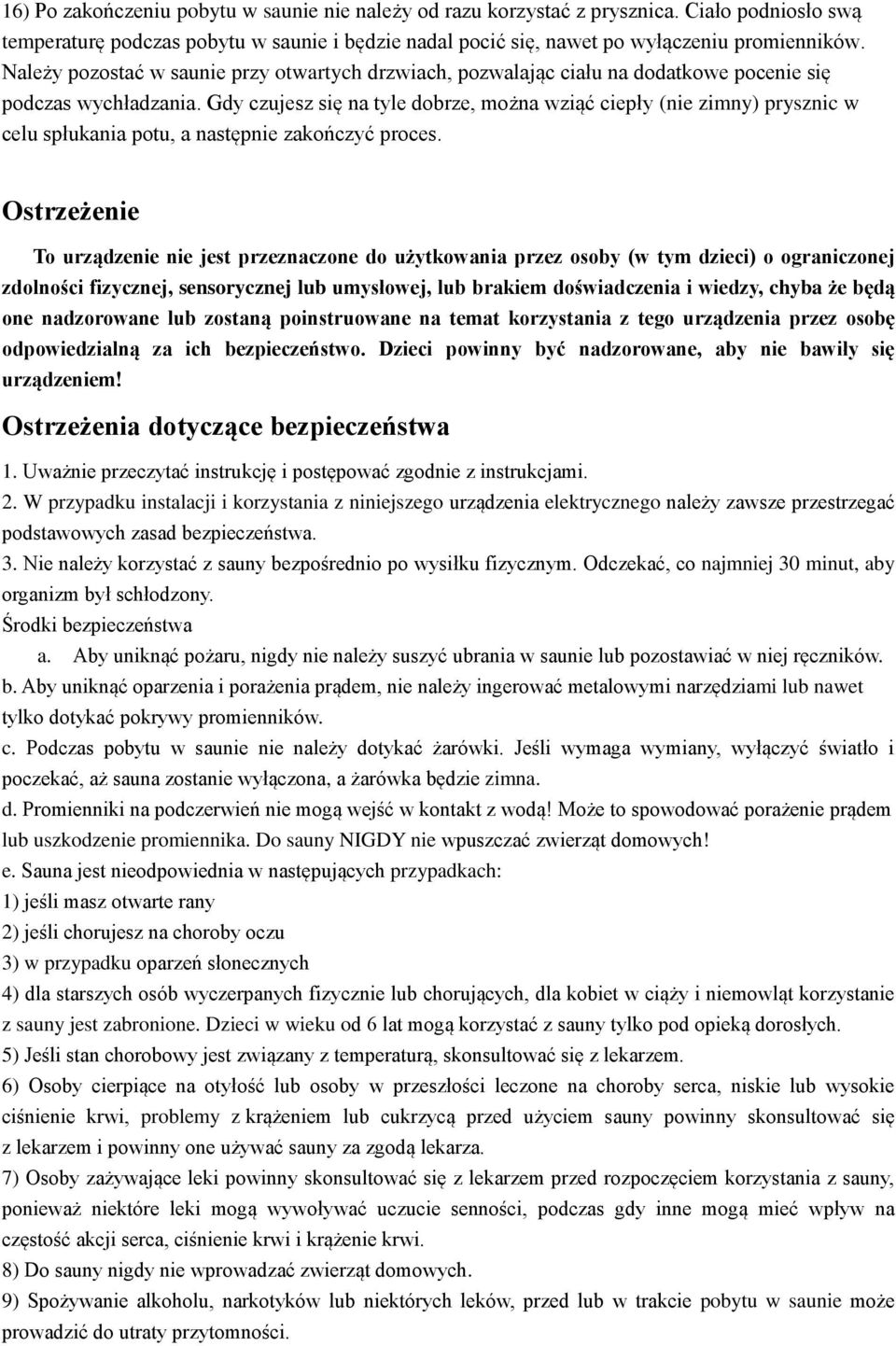 Gdy czujesz się na tyle dobrze, można wziąć ciepły (nie zimny) prysznic w celu spłukania potu, a następnie zakończyć proces.