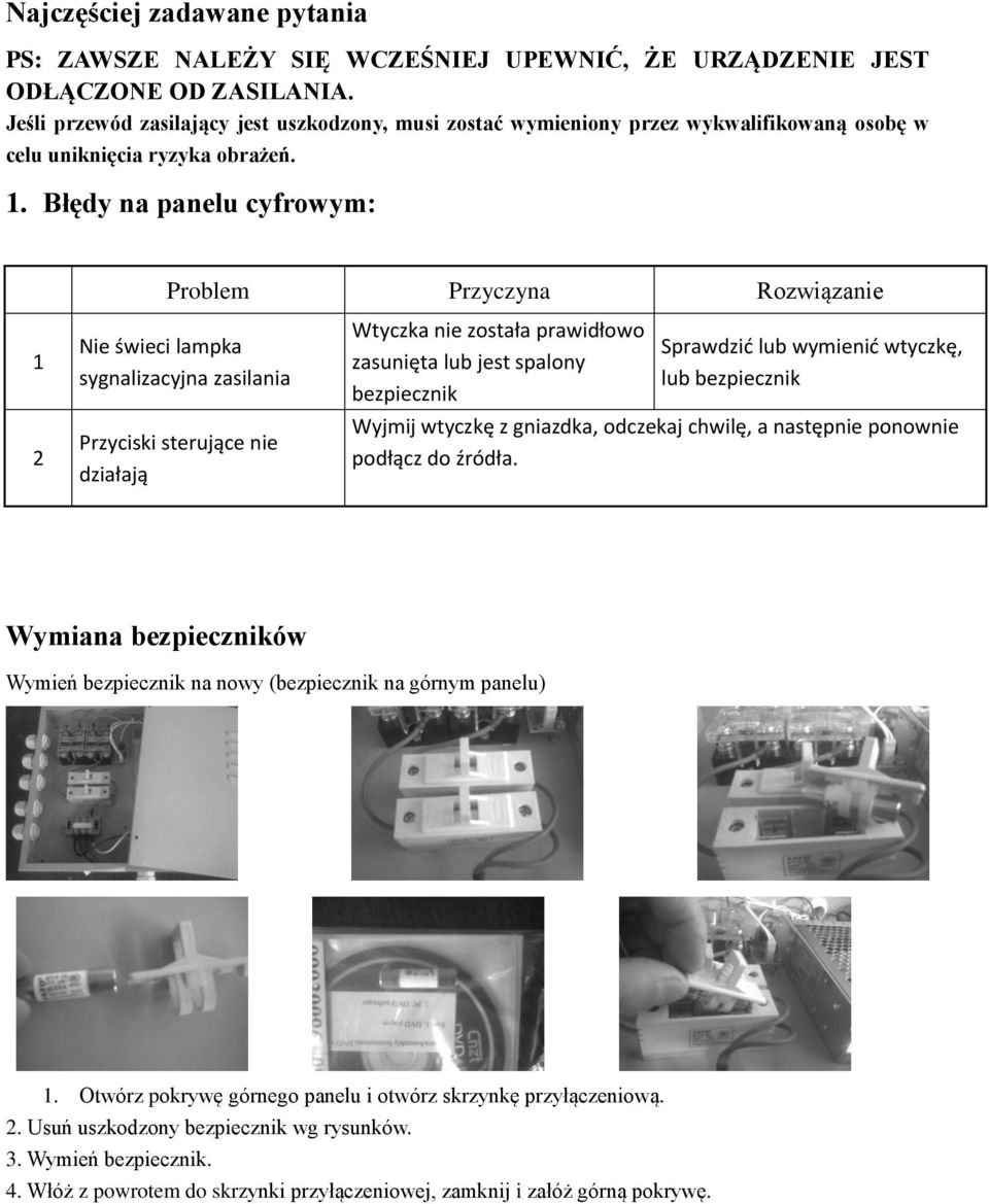 Błędy na panelu cyfrowym: Problem Przyczyna Rozwiązanie 1 2 Nie świeci lampka sygnalizacyjna zasilania Przyciski sterujące nie działają Wtyczka nie została prawidłowo zasunięta lub jest spalony