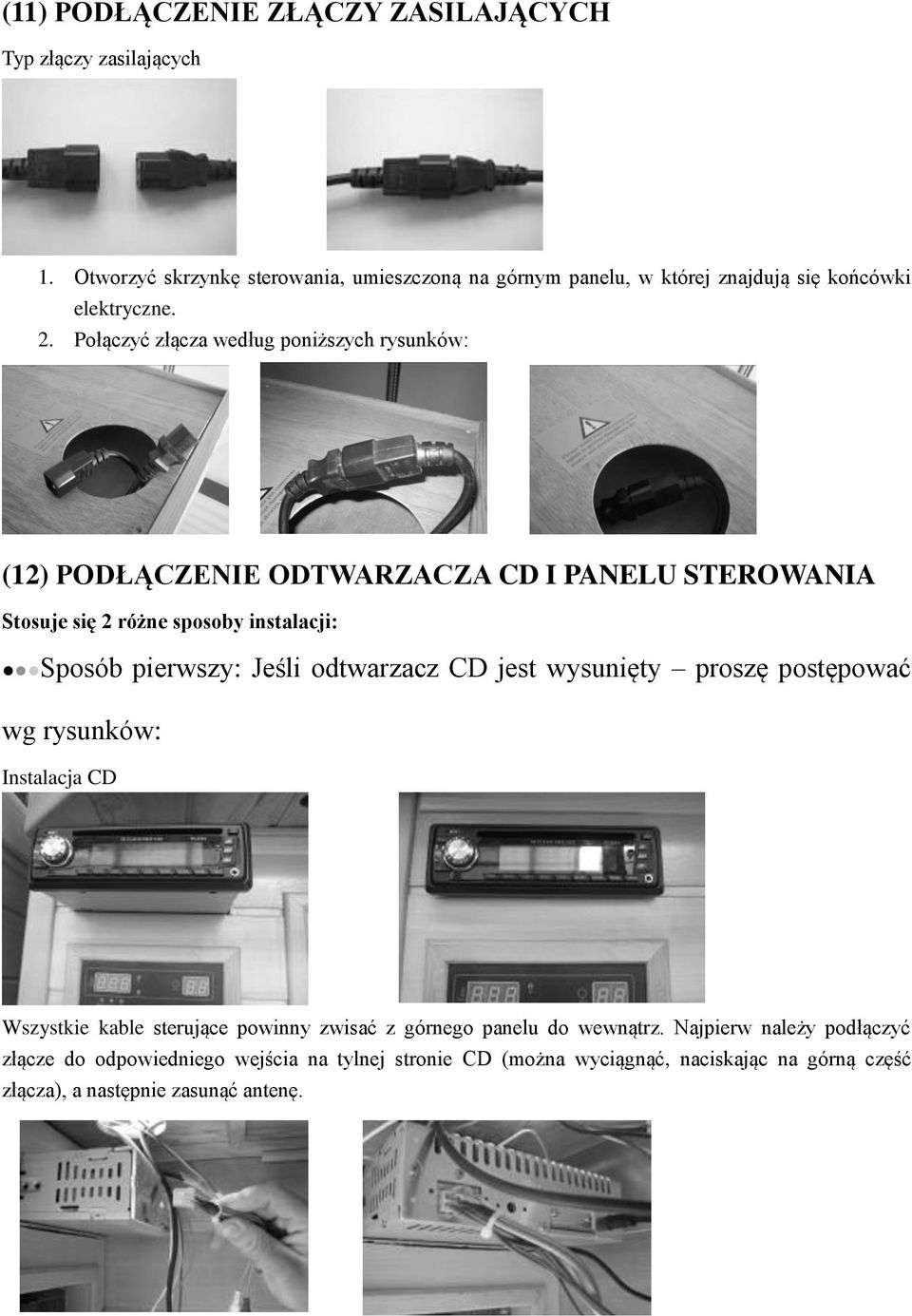Połączyć złącza według poniższych rysunków: (12) PODŁĄCZENIE ODTWARZACZA CD I PANELU STEROWANIA Stosuje się 2 różne sposoby instalacji: Sposób pierwszy: Jeśli