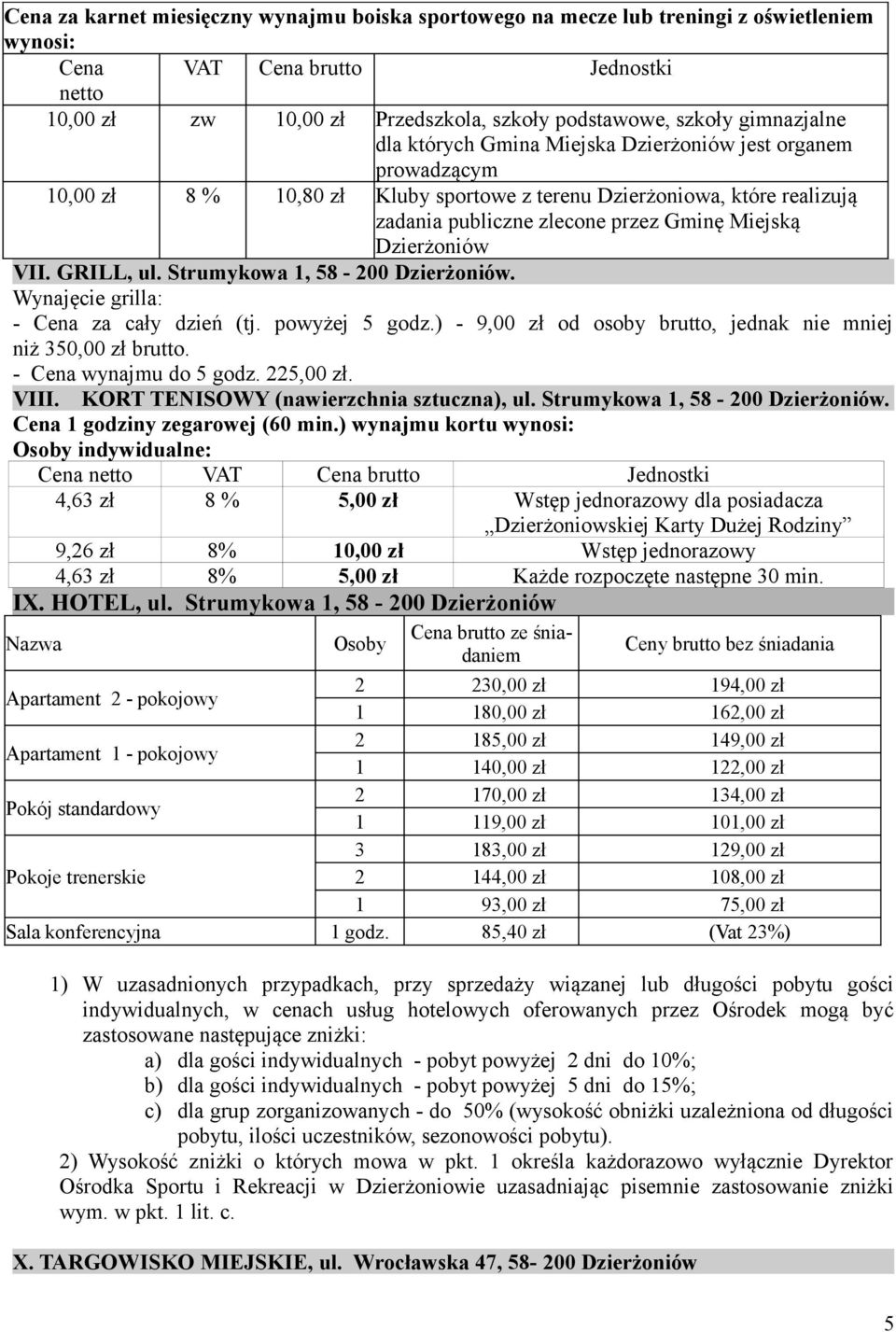 VII. GRILL, ul. Strumykowa 1, 58-200 Dzierżoniów. Wynajęcie grilla: - Cena za cały dzień (tj. powyżej 5 godz.) - 9,00 zł od osoby brutto, jednak nie mniej niż 350,00 zł brutto.