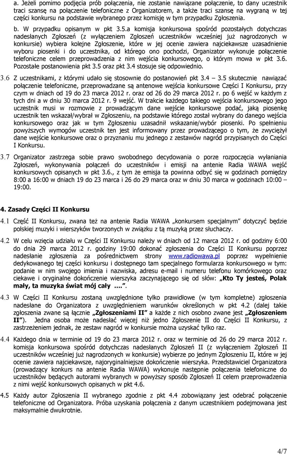 a komisja konkursowa spośród pozostałych dotychczas nadesłanych Zgłoszeń (z wyłączeniem Zgłoszeń uczestników wcześniej już nagrodzonych w konkursie) wybiera kolejne Zgłoszenie, które w jej ocenie