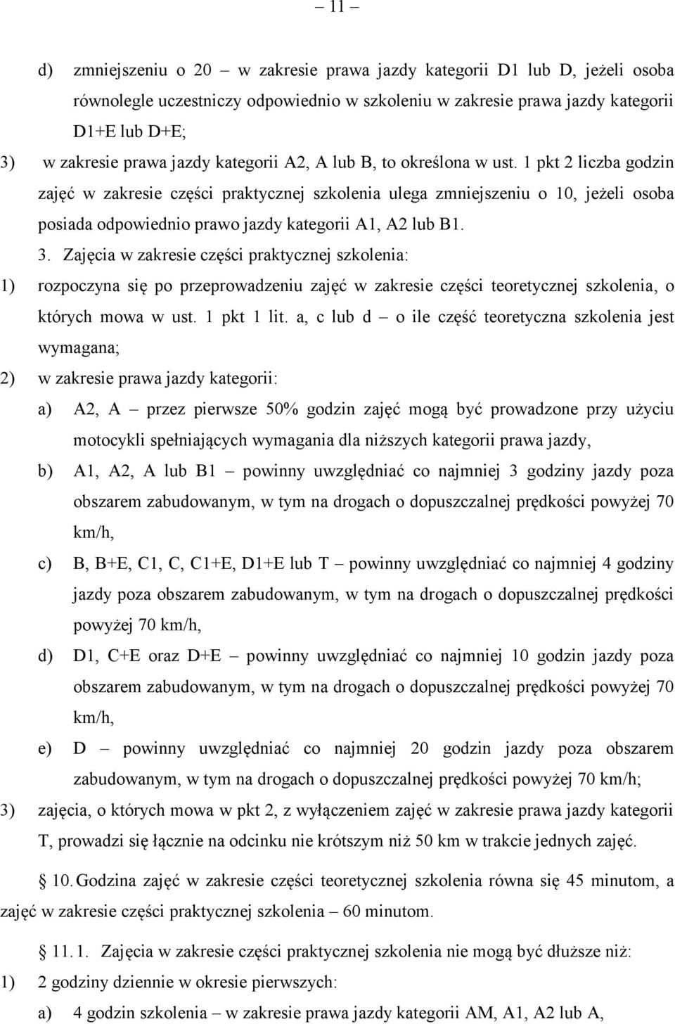 1 pkt 2 liczba godzin zajęć w zakresie części praktycznej szkolenia ulega zmniejszeniu o 10, jeżeli osoba posiada odpowiednio prawo jazdy kategorii A1, A2 lub B1. 3.