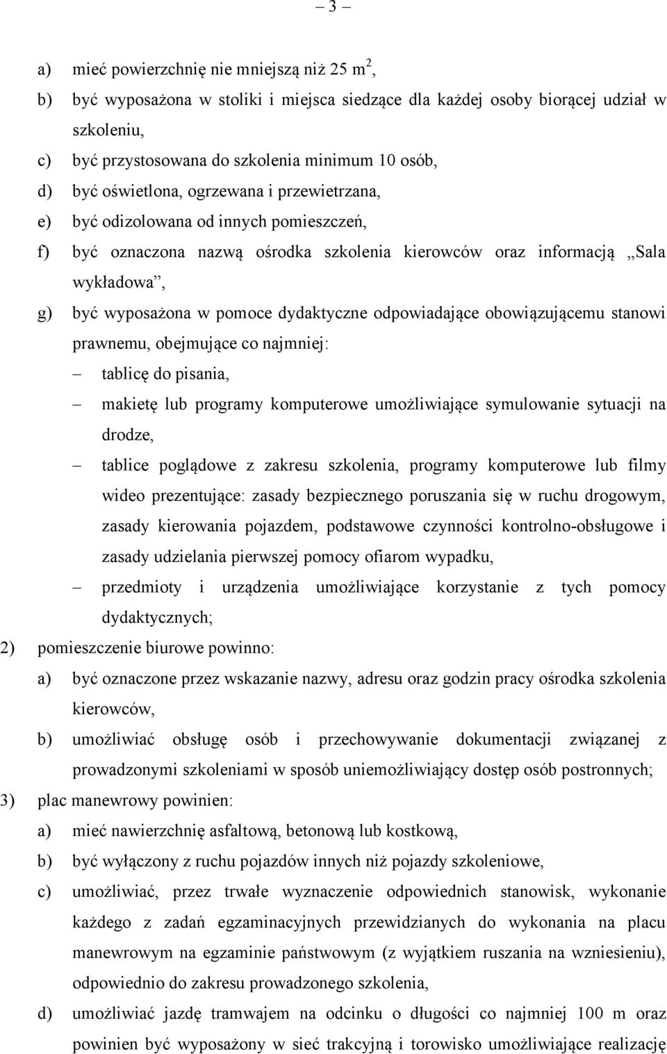 dydaktyczne odpowiadające obowiązującemu stanowi prawnemu, obejmujące co najmniej: tablicę do pisania, makietę lub programy komputerowe umożliwiające symulowanie sytuacji na drodze, tablice poglądowe