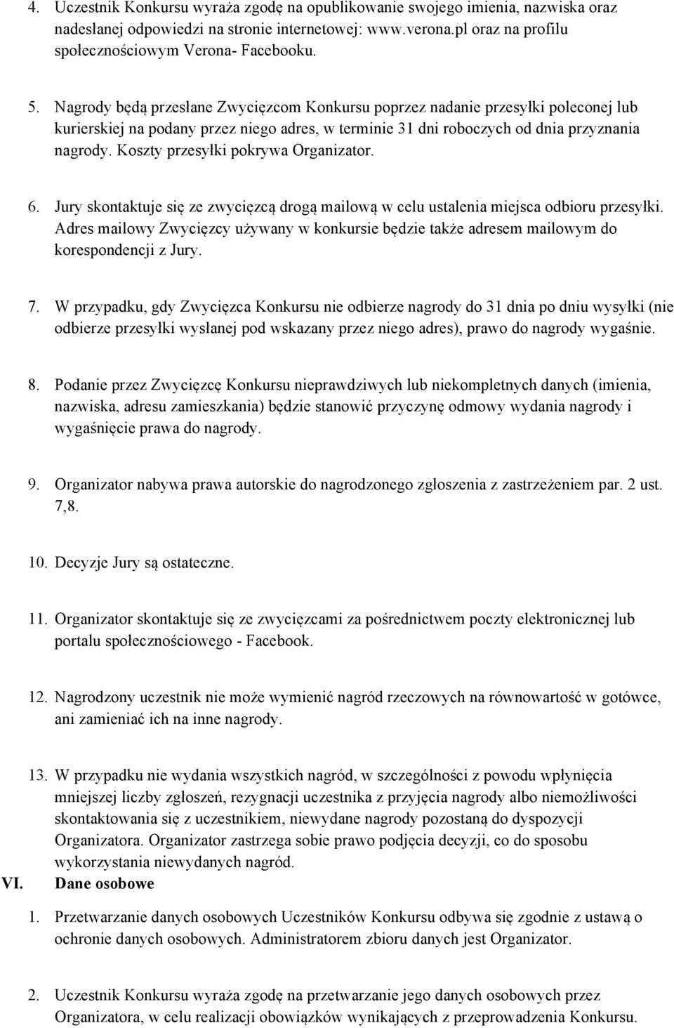 Koszty przesyłki pokrywa Organizator. 6. Jury skontaktuje się ze zwycięzcą drogą mailową w celu ustalenia miejsca odbioru przesyłki.