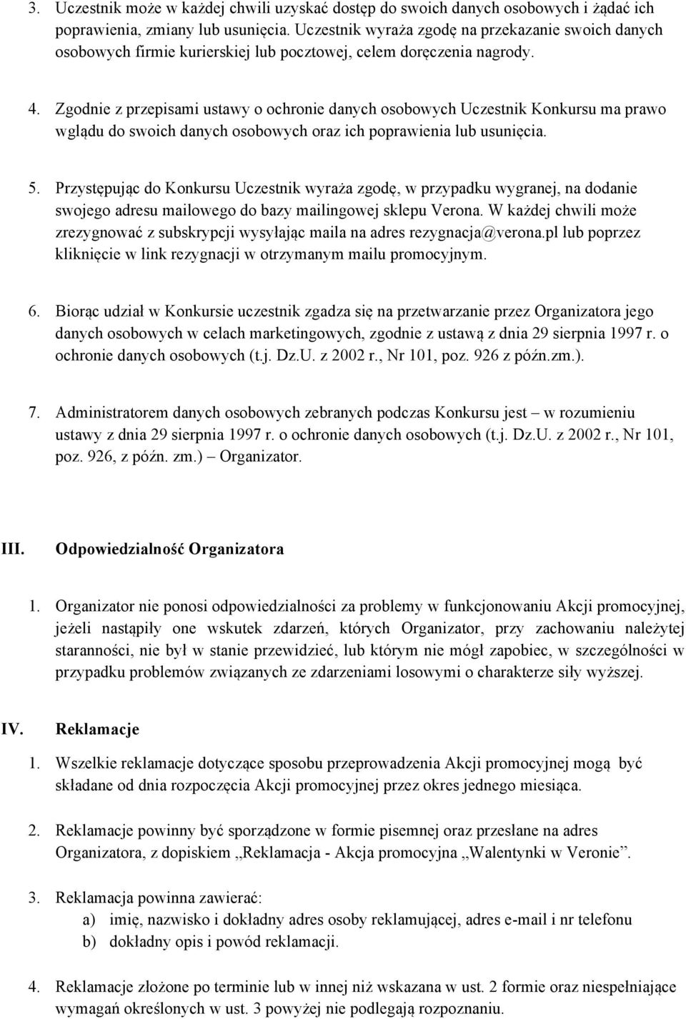 Zgodnie z przepisami ustawy o ochronie danych osobowych Uczestnik Konkursu ma prawo wglądu do swoich danych osobowych oraz ich poprawienia lub usunięcia. 5.