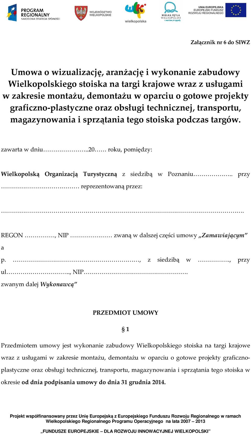 .20 roku, pomiędzy: Wielkopolską Organizacją Turystyczną z siedzibą w Poznaniu.. przy reprezentowaną przez:. REGON, NIP 