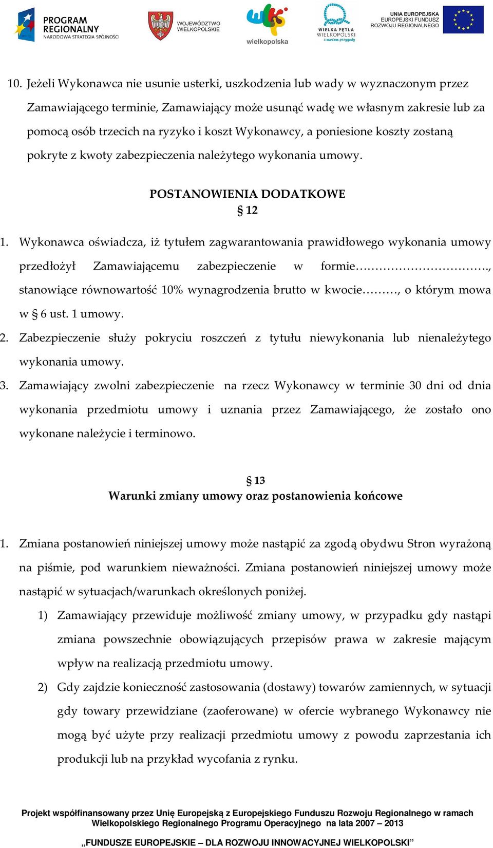 Wykonawca oświadcza, iż tytułem zagwarantowania prawidłowego wykonania umowy przedłożył Zamawiającemu zabezpieczenie w formie.