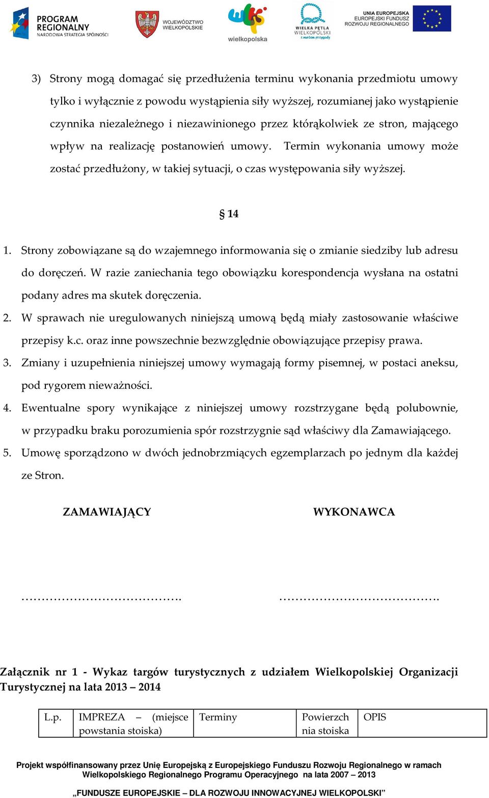 Strony zobowiązane są do wzajemnego informowania się o zmianie siedziby lub adresu do doręczeń. W razie zaniechania tego obowiązku korespondencja wysłana na ostatni podany adres ma skutek doręczenia.
