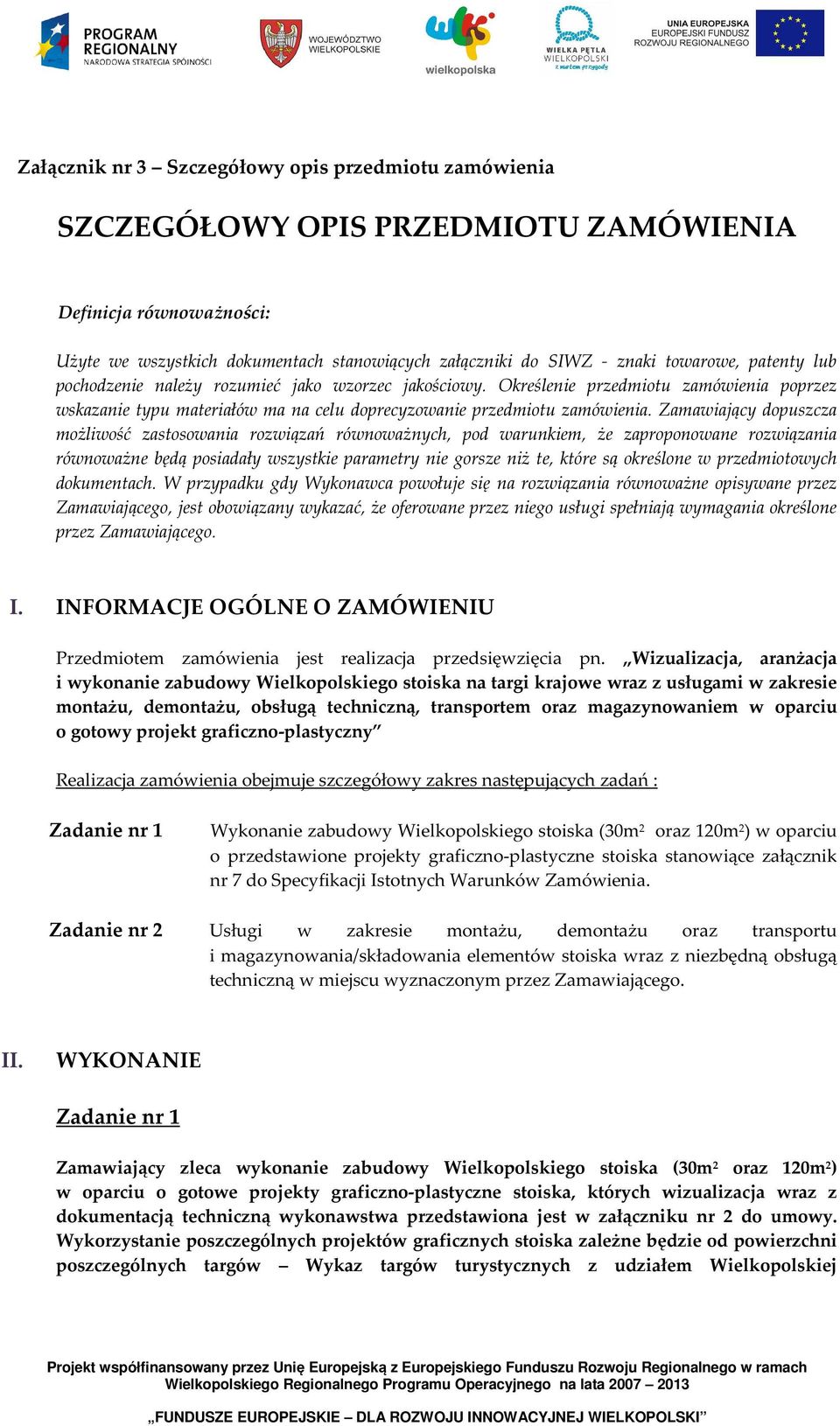 Zamawiający dopuszcza możliwość zastosowania rozwiązań równoważnych, pod warunkiem, że zaproponowane rozwiązania równoważne będą posiadały wszystkie parametry nie gorsze niż te, które są określone w