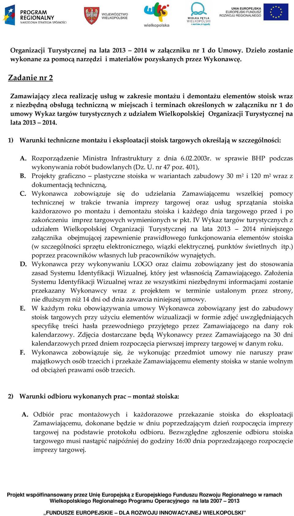 Wykaz targów turystycznych z udziałem Wielkopolskiej Organizacji Turystycznej na lata 2013 2014. 1) Warunki techniczne montażu i eksploatacji stoisk targowych określają w szczególności: A.