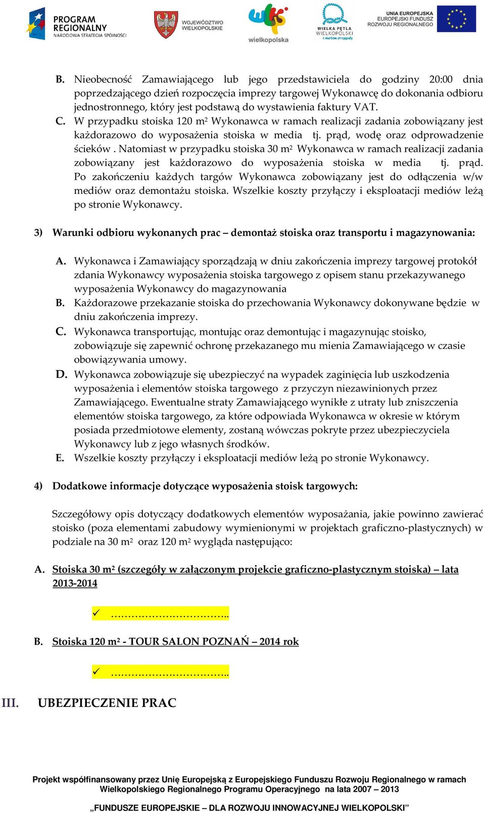 Natomiast w przypadku stoiska 30 m 2 Wykonawca w ramach realizacji zadania zobowiązany jest każdorazowo do wyposażenia stoiska w media tj. prąd.