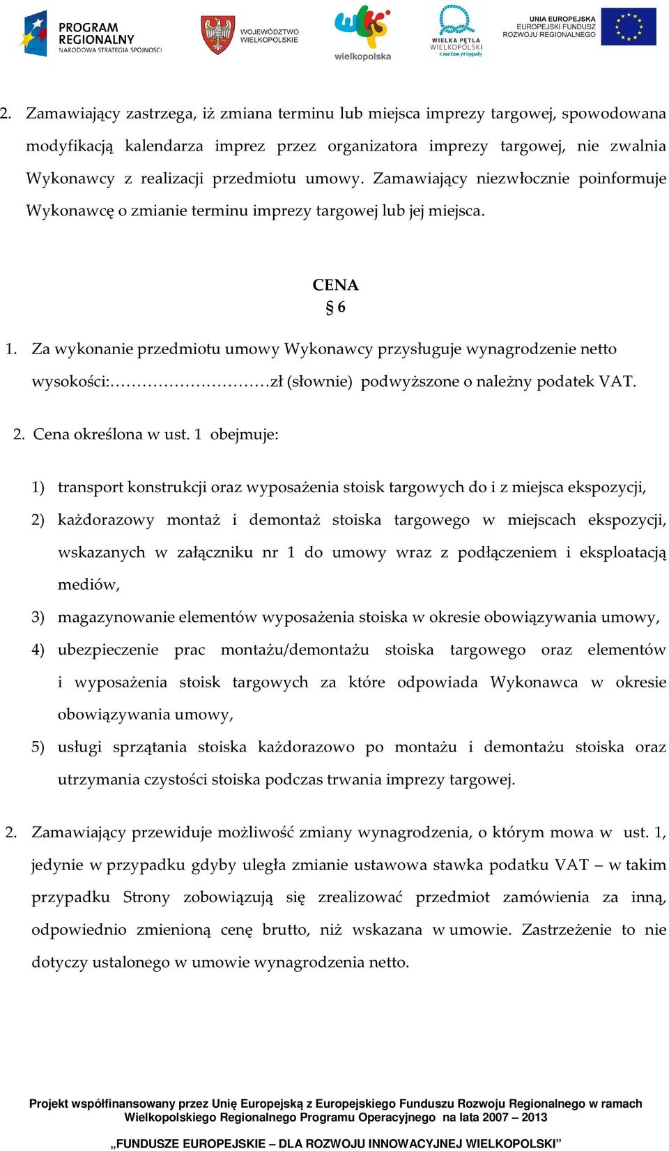 Za wykonanie przedmiotu umowy Wykonawcy przysługuje wynagrodzenie netto wysokości: zł (słownie) podwyższone o należny podatek VAT. 2. Cena określona w ust.