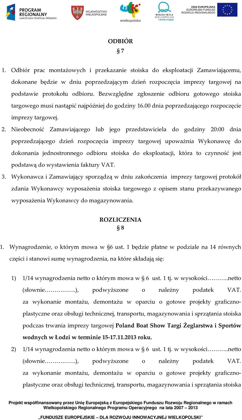 Nieobecność Zamawiającego lub jego przedstawiciela do godziny 20:00 dnia poprzedzającego dzień rozpoczęcia imprezy targowej upoważnia Wykonawcę do dokonania jednostronnego odbioru stoiska do