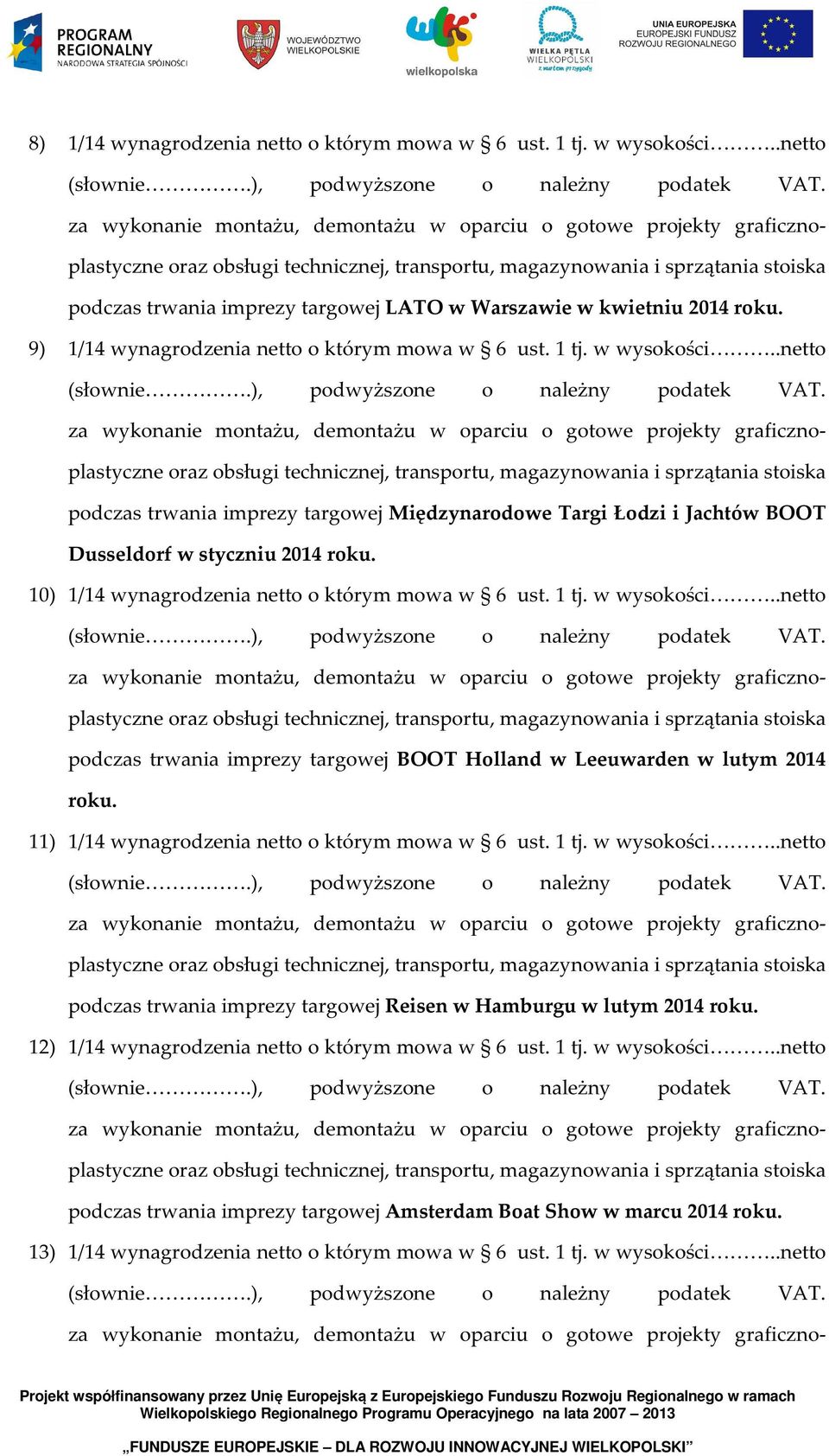 w wysokości..netto podczas trwania imprezy targowej BOOT Holland w Leeuwarden w lutym 2014 roku. 11) 1/14 wynagrodzenia netto o którym mowa w 6 ust. 1 tj. w wysokości.