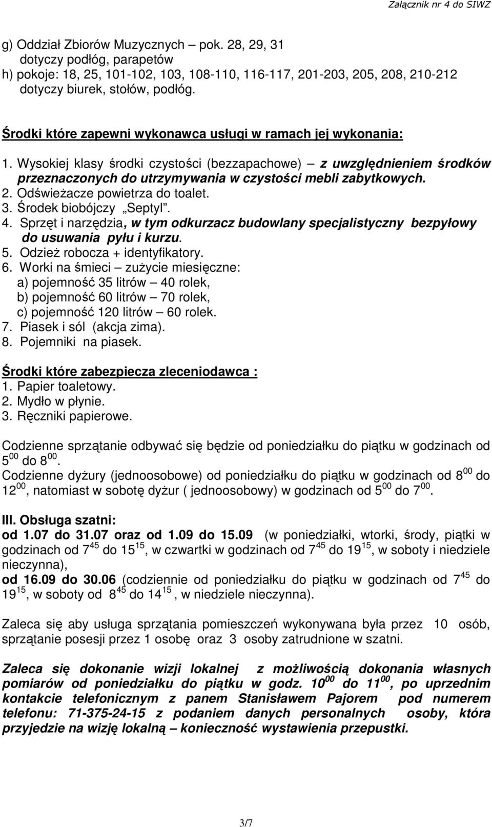 2. OdświeŜacze powietrza do toalet. 3. Środek biobójczy Septyl. 4. Sprzęt i narzędzia, w tym odkurzacz budowlany specjalistyczny bezpyłowy do usuwania pyłu i kurzu. 5. OdzieŜ robocza + identyfikatory.