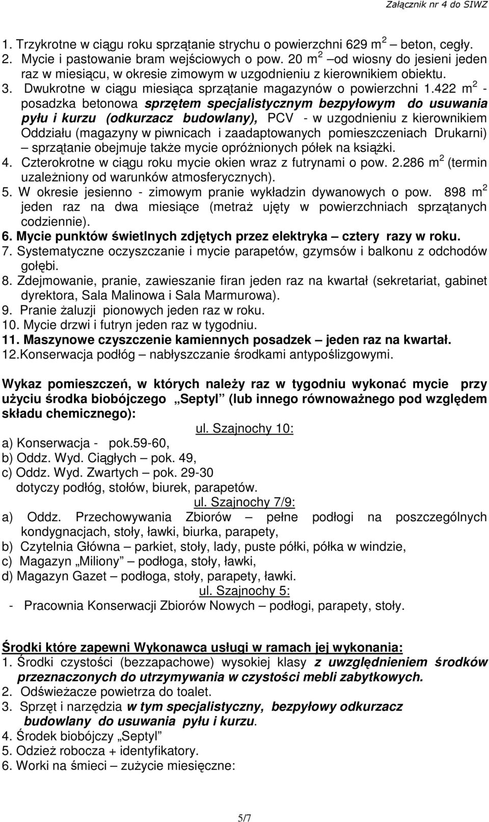 422 m 2 - posadzka betonowa sprzętem specjalistycznym bezpyłowym do usuwania pyłu i kurzu (odkurzacz budowlany), PCV - w uzgodnieniu z kierownikiem Oddziału (magazyny w piwnicach i zaadaptowanych