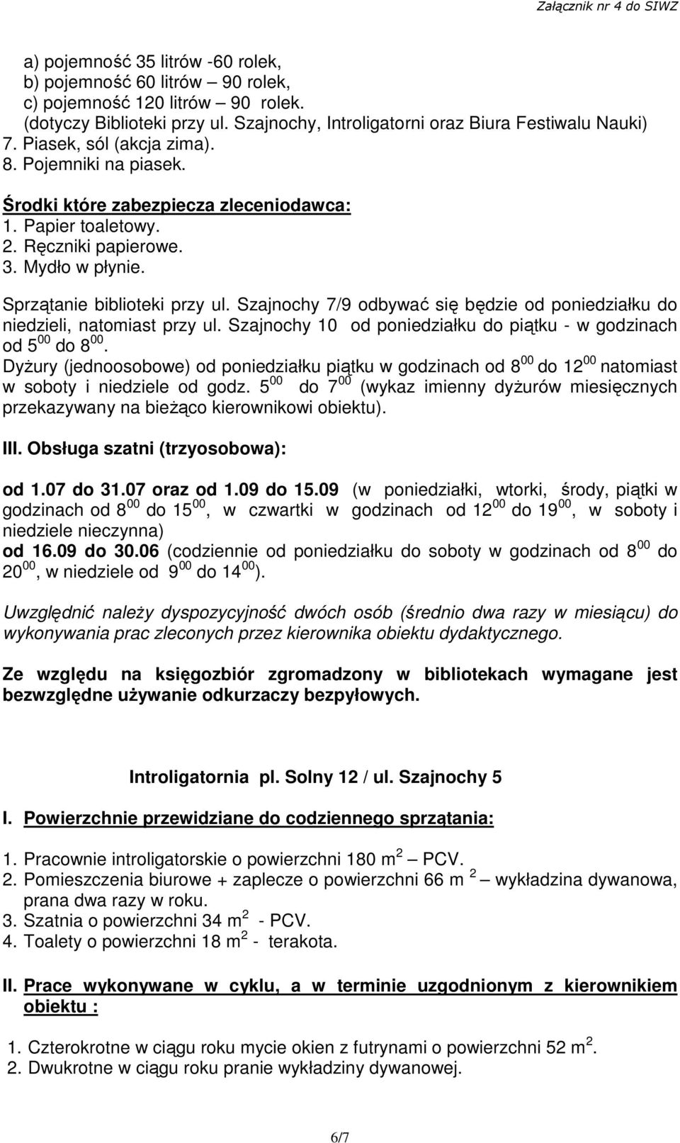 Szajnochy 7/9 odbywać się będzie od poniedziałku do niedzieli, natomiast przy ul. Szajnochy 10 od poniedziałku do piątku - w godzinach od 5 00 do 8 00.