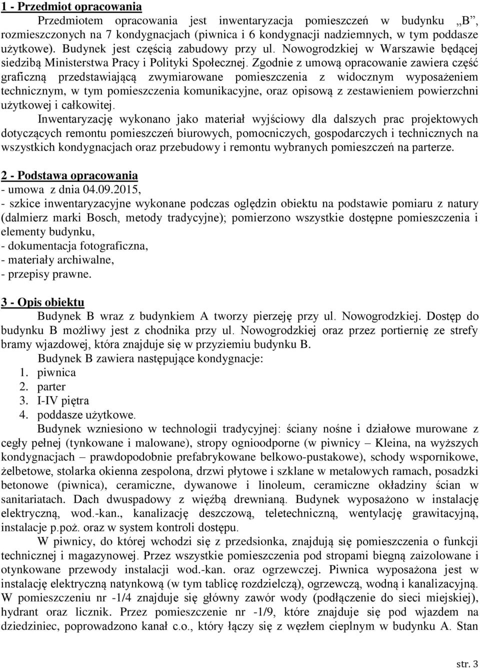 Zgodnie z umową opracowanie zawiera część graficzną przedstawiającą zwymiarowane pomieszczenia z widocznym wyposażeniem technicznym, w tym pomieszczenia komunikacyjne, oraz opisową z zestawieniem