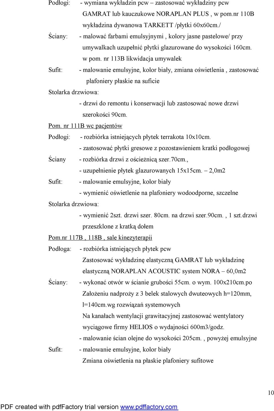 nr 113B likwidacja umywalek Sufit: - malowanie emulsyjne, kolor biały, zmiana oświetlenia, zastosować plafoniery płaskie na suficie - drzwi do remontu i konserwacji lub zastosować nowe drzwi