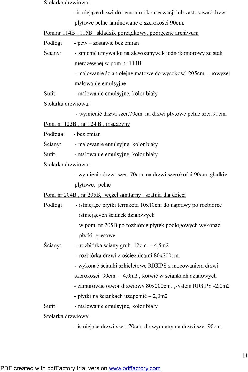 nr 114B - malowanie ścian olejne matowe do wysokości 205cm., powyżej malowanie emulsyjne Sufit: - malowanie emulsyjne, kolor biały - wymienić drzwi szer.70cm. na drzwi płytowe pełne szer.90cm. Pom.