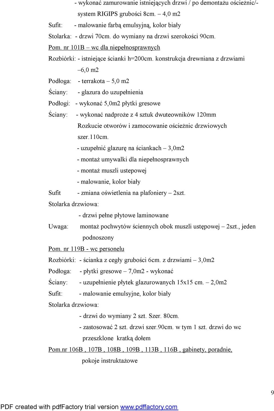 konstrukcja drewniana z drzwiami 6,0 m2 Podłoga: - terrakota 5,0 m2 Ściany: - glazura do uzupełnienia Podłogi: - wykonać 5,0m2 płytki gresowe Ściany: - wykonać nadproże z 4 sztuk dwuteowników 120mm