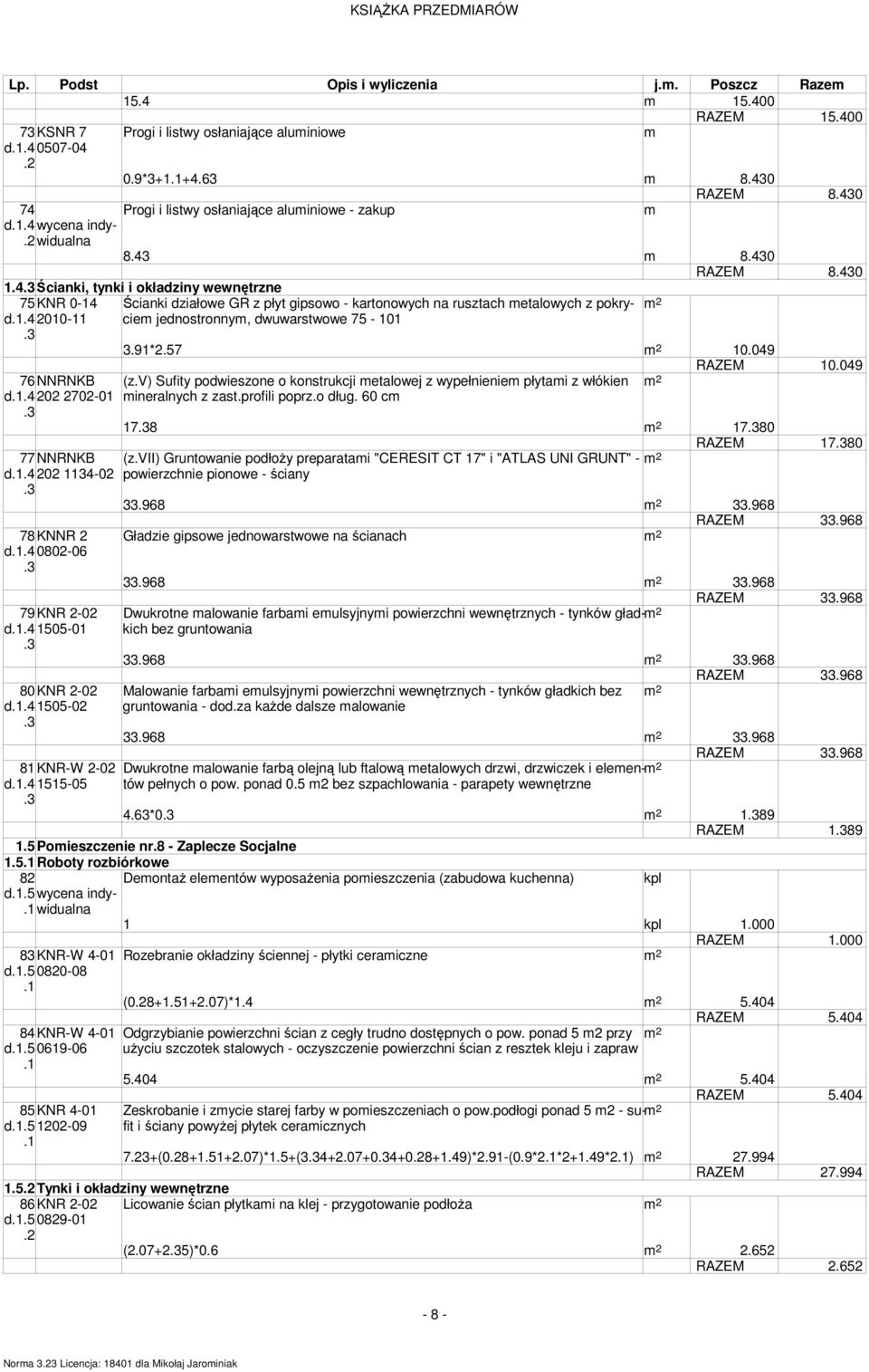 4 Ścianki, tynki i okładziny wewnętrzne 75KNR 0-14 Ścianki działowe GR z płyt gipsowo - kartonowych na rusztach etalowych z pokrycie 2 d.4 2010-11 jednostronny, dwuwarstwowe 75-101 3.91*2.57 2 10.