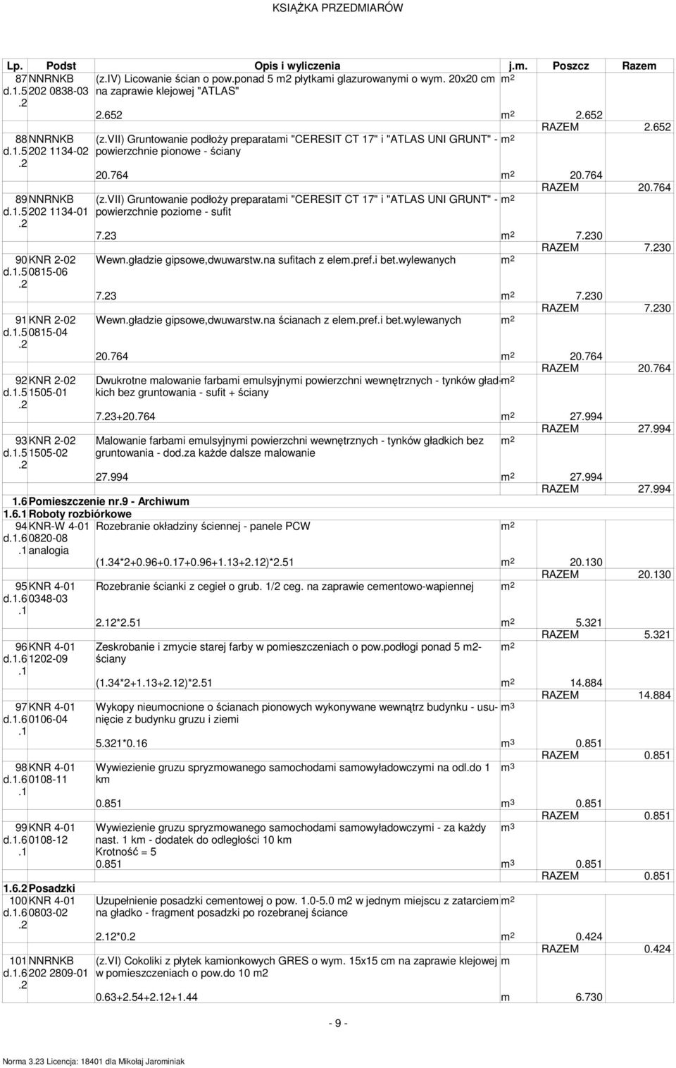 vii) Gruntowanie podłoży preparatai "CERESIT CT 17" i "ATLAS UNI GRUNT" - 2 d.5202 1134-01 powierzchnie pozioe - sufit 73 2 730 RAZEM 730 90KNR 2-02 Wewn.gładzie gipsowe,dwuwarstw.na sufitach z ele.