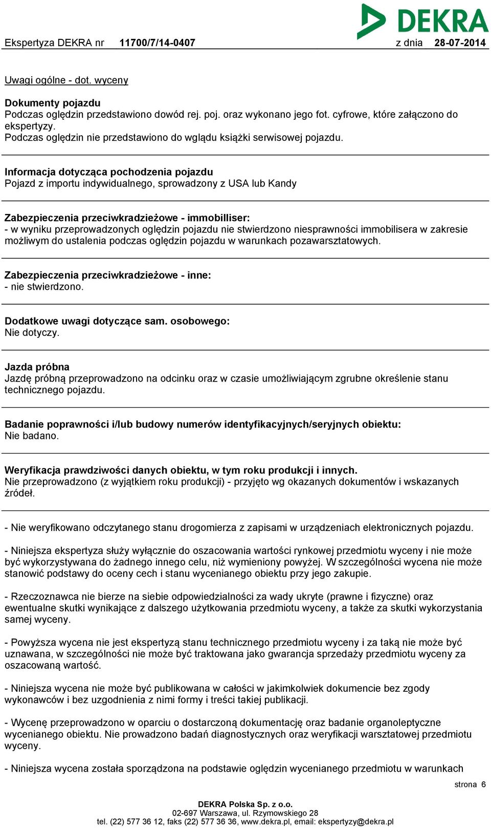 Informacja dotycząca pochodzenia pojazdu Pojazd z importu indywidualnego, sprowadzony z USA lub Kandy Zabezpieczenia przeciwkradzieżowe - immobilliser: - w wyniku przeprowadzonych oględzin pojazdu