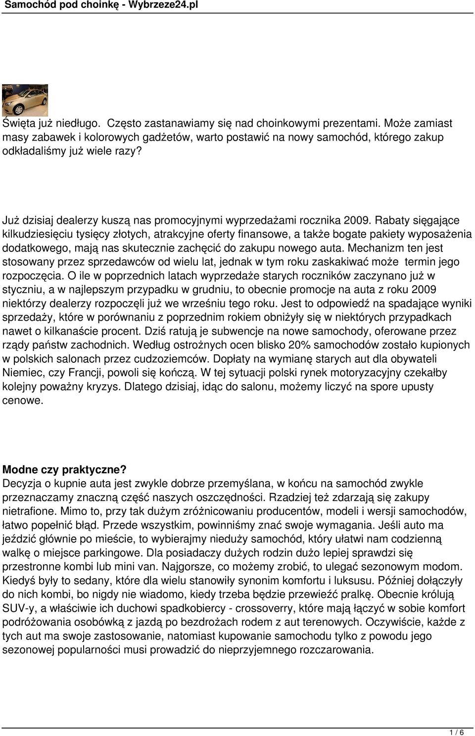 Rabaty sięgające kilkudziesięciu tysięcy złotych, atrakcyjne oferty finansowe, a także bogate pakiety wyposażenia dodatkowego, mają nas skutecznie zachęcić do zakupu nowego auta.
