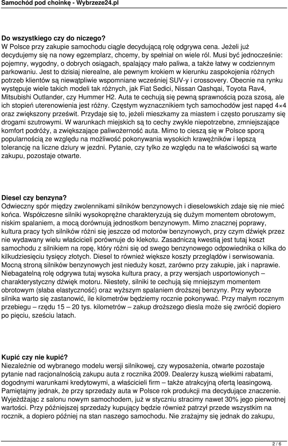 Jest to dzisiaj nierealne, ale pewnym krokiem w kierunku zaspokojenia różnych potrzeb klientów są niewątpliwie wspomniane wcześniej SUV-y i crossovery.