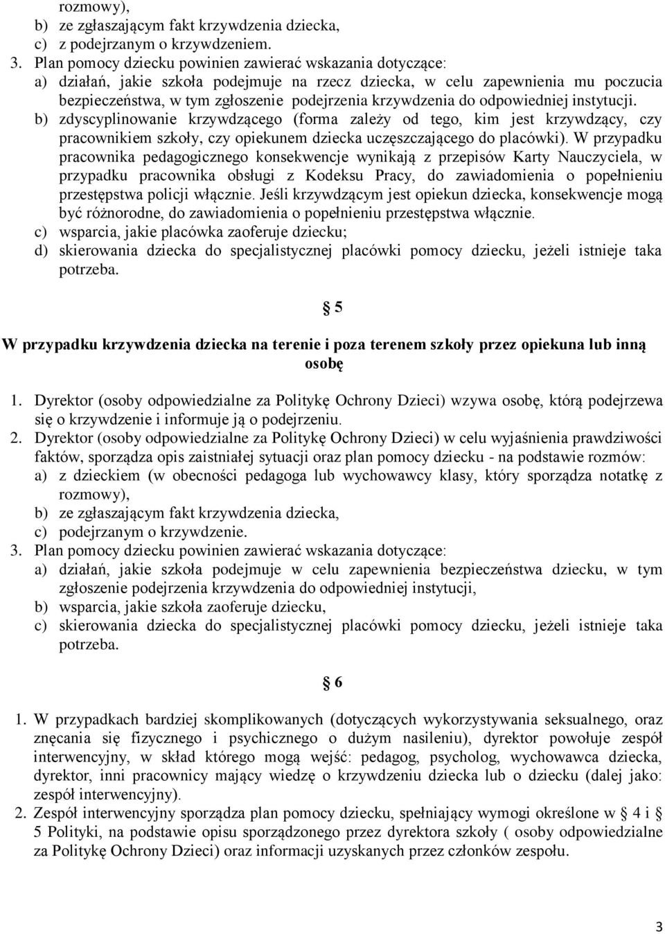 do odpowiedniej instytucji. b) zdyscyplinowanie krzywdzącego (forma zależy od tego, kim jest krzywdzący, czy pracownikiem szkoły, czy opiekunem dziecka uczęszczającego do placówki).