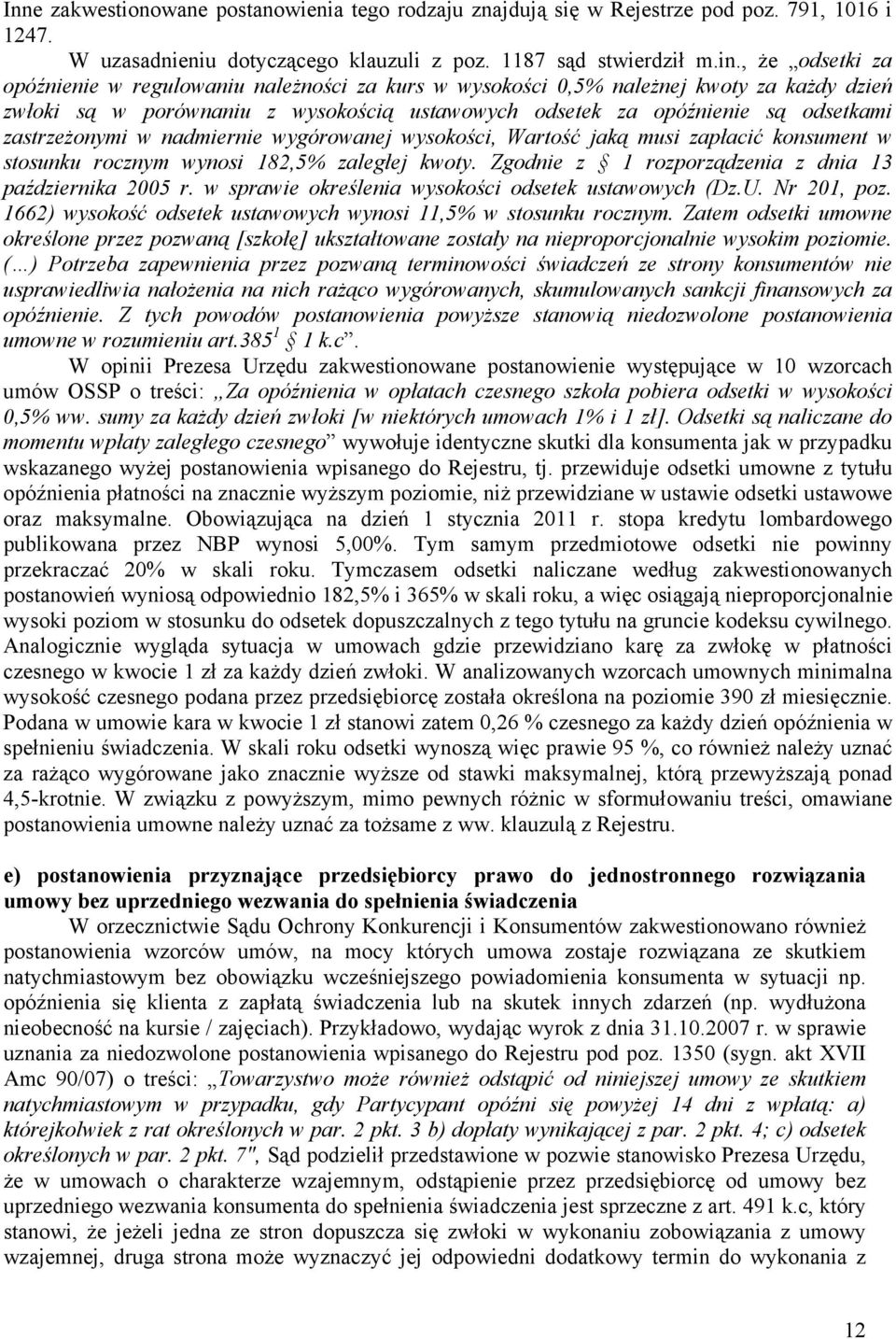 zastrzeżonymi w nadmiernie wygórowanej wysokości, Wartość jaką musi zapłacić konsument w stosunku rocznym wynosi 182,5% zaległej kwoty. Zgodnie z 1 rozporządzenia z dnia 13 października 2005 r.