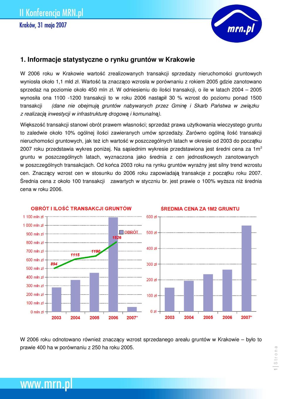 W odniesieniu do ilości transakcji, o ile w latach 2004 2005 wynosiła ona 1100-1200 transakcji to w roku 2006 nastąpił 30 % wzrost do poziomu ponad 1500 transakcji (dane nie obejmują gruntów