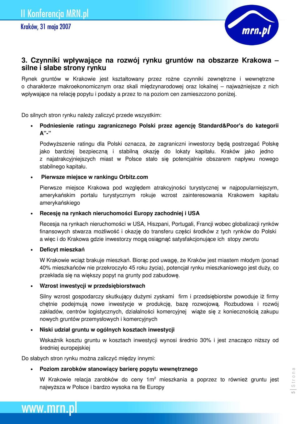 Do silnych stron rynku naleŝy zaliczyć przede wszystkim: Podniesienie ratingu zagranicznego Polski przez agencję Standard&Poor's do kategorii A - PodwyŜszenie ratingu dla Polski oznacza, Ŝe