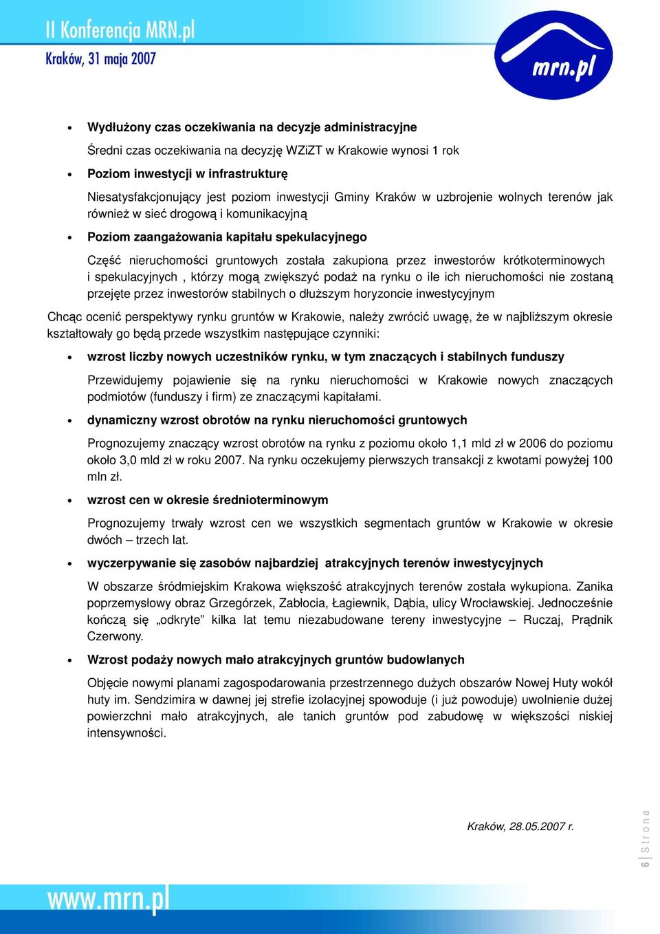 krótkoterminowych i spekulacyjnych, którzy mogą zwiększyć podaŝ na rynku o ile ich nieruchomości nie zostaną przejęte przez inwestorów stabilnych o dłuŝszym horyzoncie inwestycyjnym Chcąc ocenić