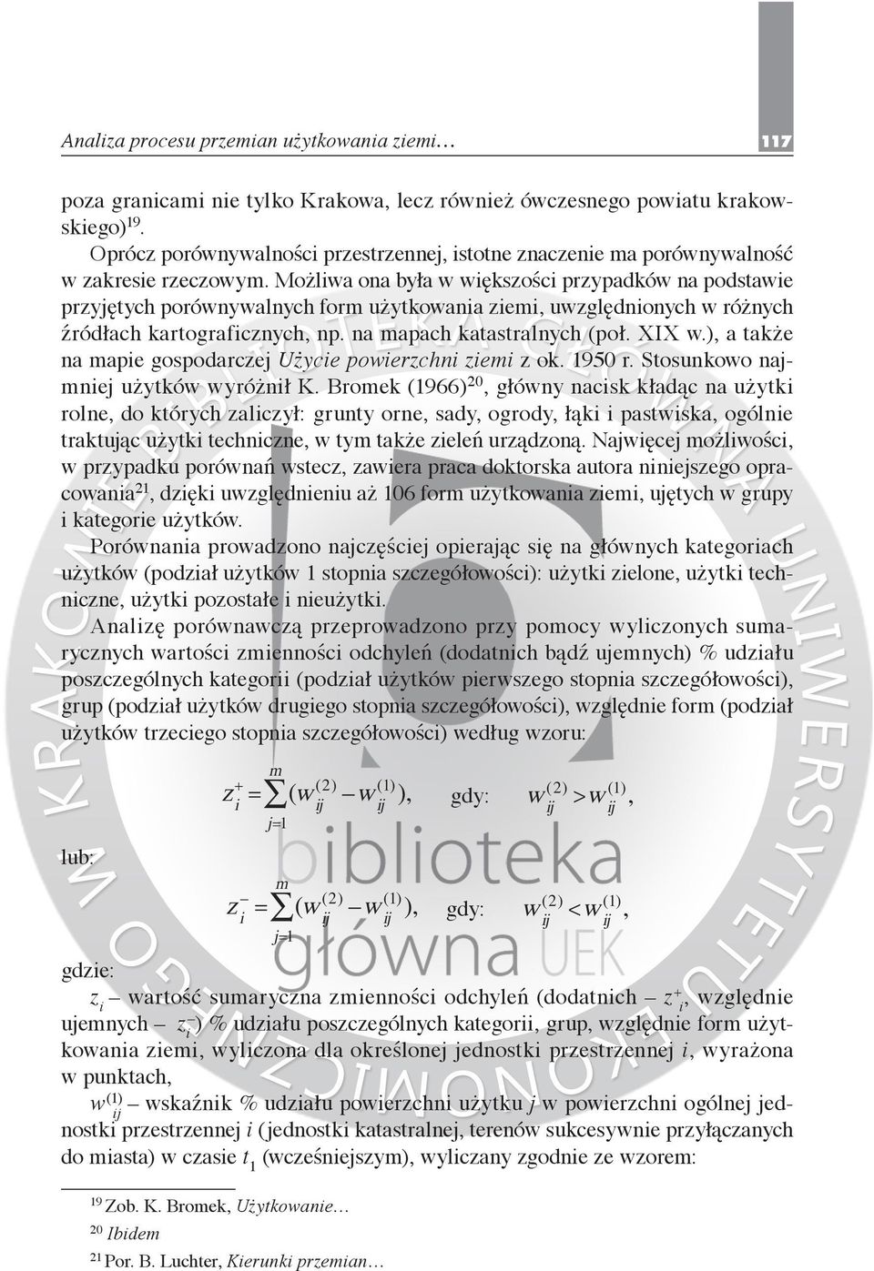 Możliwa ona była w większości przypadków na podstawie przyjętych porównywalnych form użytkowania ziemi, uwzględnionych w różnych źródłach kartograficznych, np. na mapach katastralnych (poł. XIX w.