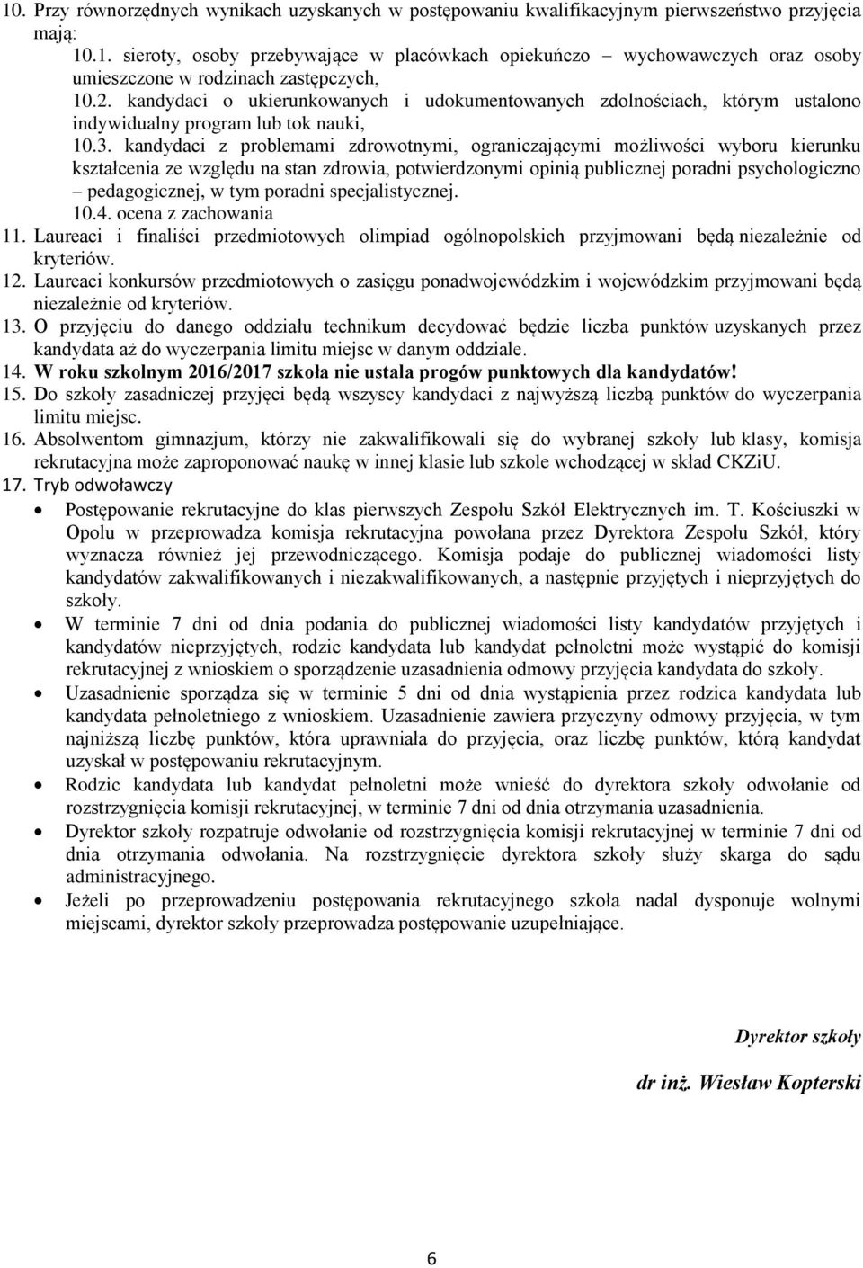 kandydaci z problemami zdrowotnymi, ograniczającymi możliwości wyboru kierunku kształcenia ze względu na stan zdrowia, potwierdzonymi opinią publicznej poradni psychologiczno pedagogicznej, w tym