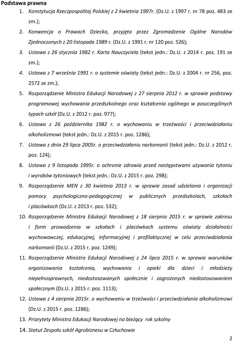 Karta Nauczyciela (tekst jedn.: Dz.U. z 2014 r. poz. 191 ze zm.); 4. Ustawa z 7 września 1991 r. o systemie oświaty (tekst jedn.: Dz.U. z 2004 r. nr 256, poz. 2572 ze zm.); 5.