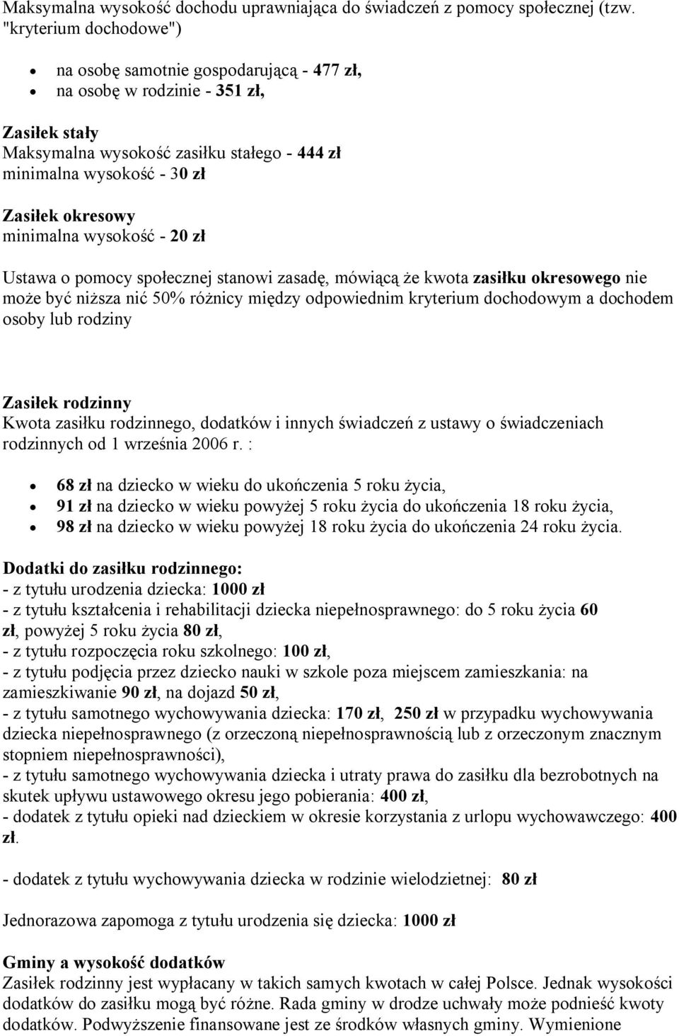 minimalna wysokość - 20 zł Ustawa o pomocy społecznej stanowi zasadę, mówiącą że kwota zasiłku okresowego nie może być niższa nić 50% różnicy między odpowiednim kryterium dochodowym a dochodem osoby