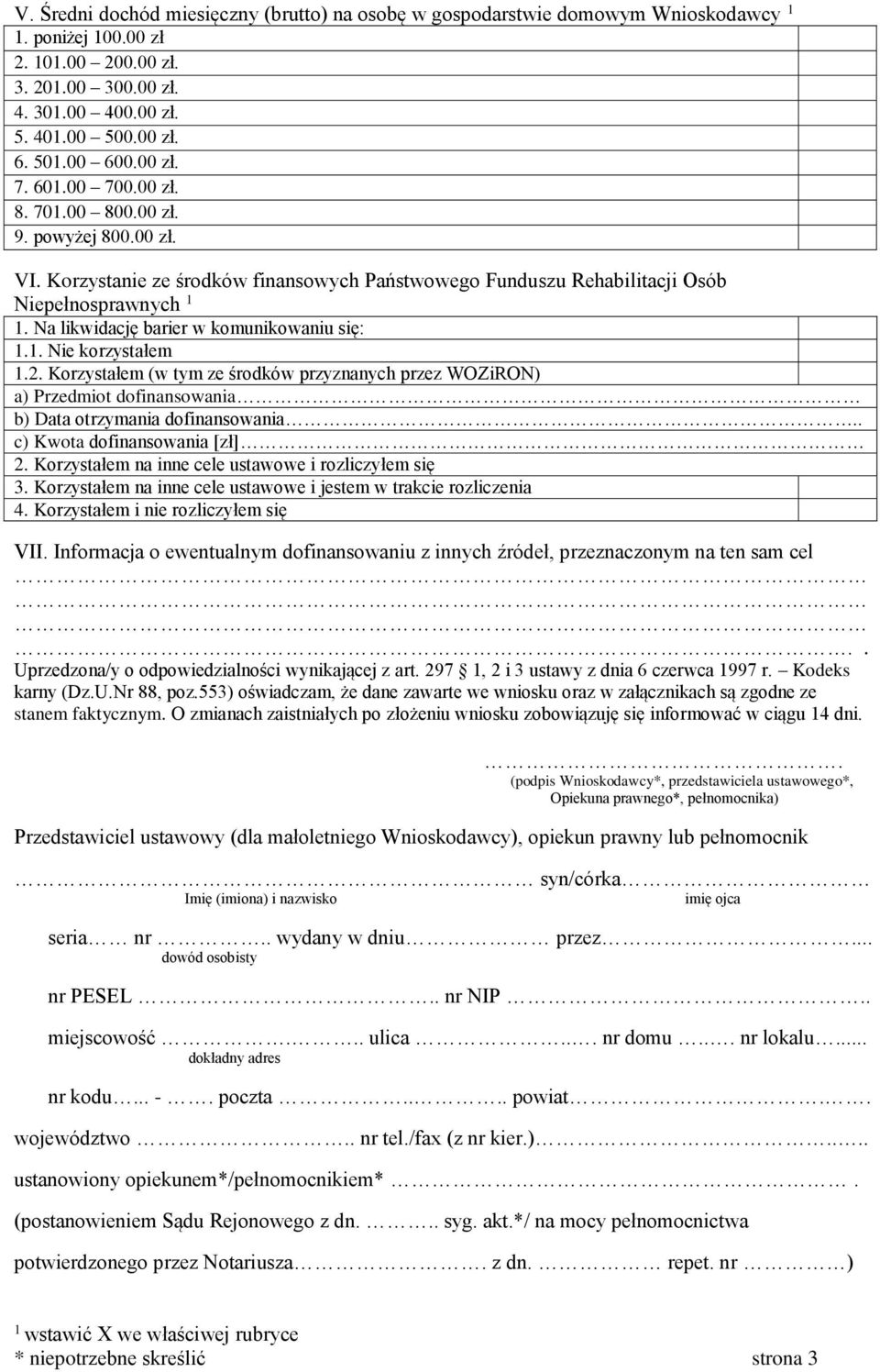 Na likwidację barier w komunikowaniu się: 1.1. Nie korzystałem 1.2. Korzystałem (w tym ze środków przyznanych przez WOZiRON) a) Przedmiot dofinansowania b) Data otrzymania dofinansowania.