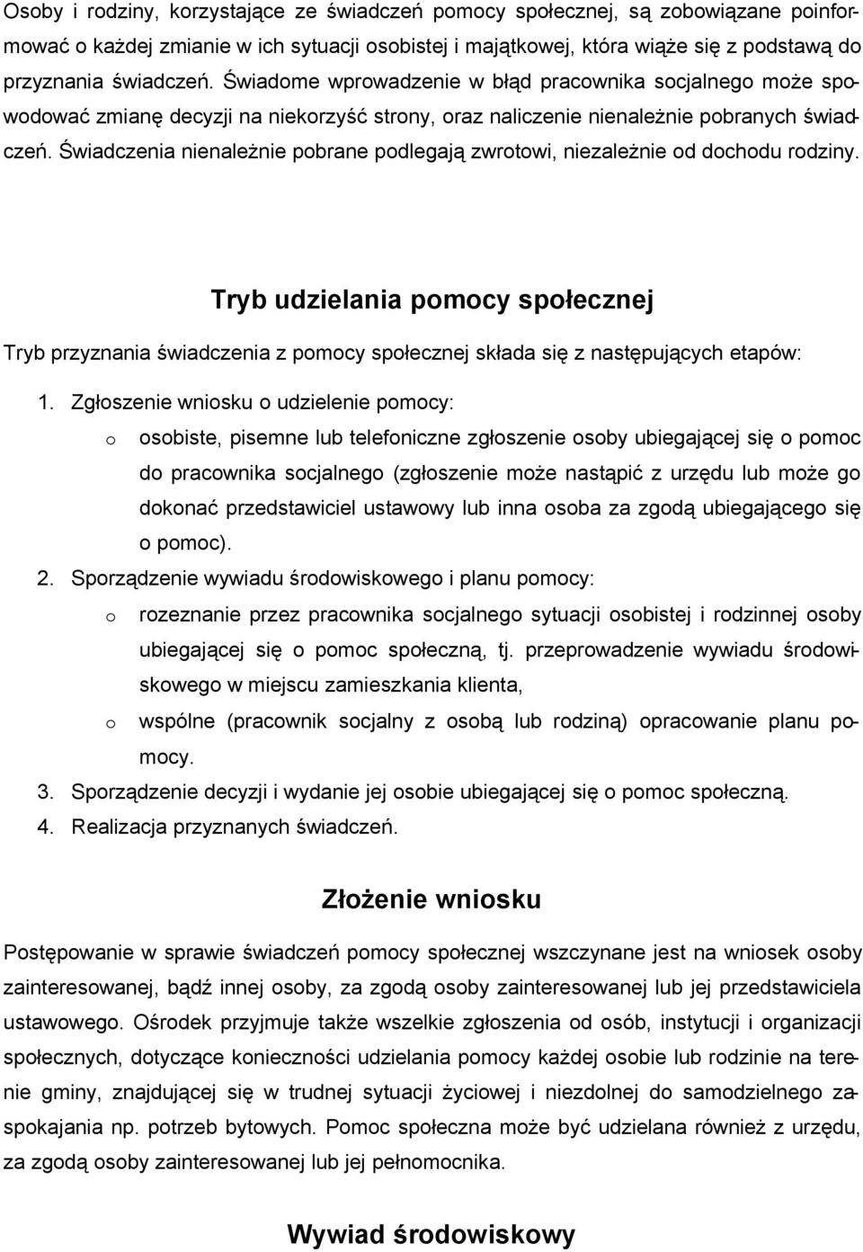 Świadczenia nienależnie pbrane pdlegają zwrtwi, niezależnie d dchdu rdziny. Tryb udzielania pmcy spłecznej Tryb przyznania świadczenia z pmcy spłecznej składa się z następujących etapów: 1.