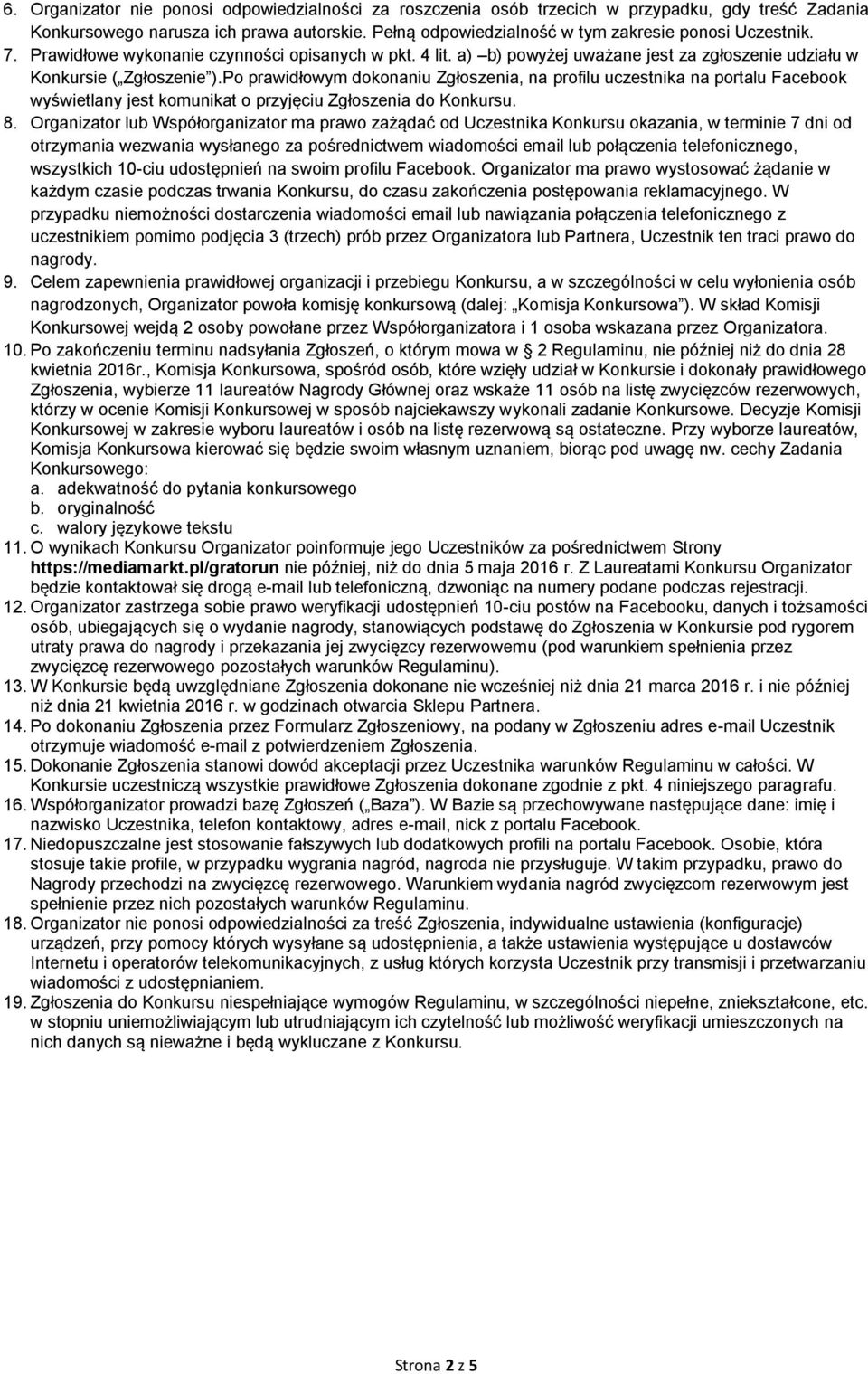 Po prawidłowym dokonaniu Zgłoszenia, na profilu uczestnika na portalu Facebook wyświetlany jest komunikat o przyjęciu Zgłoszenia do Konkursu. 8.